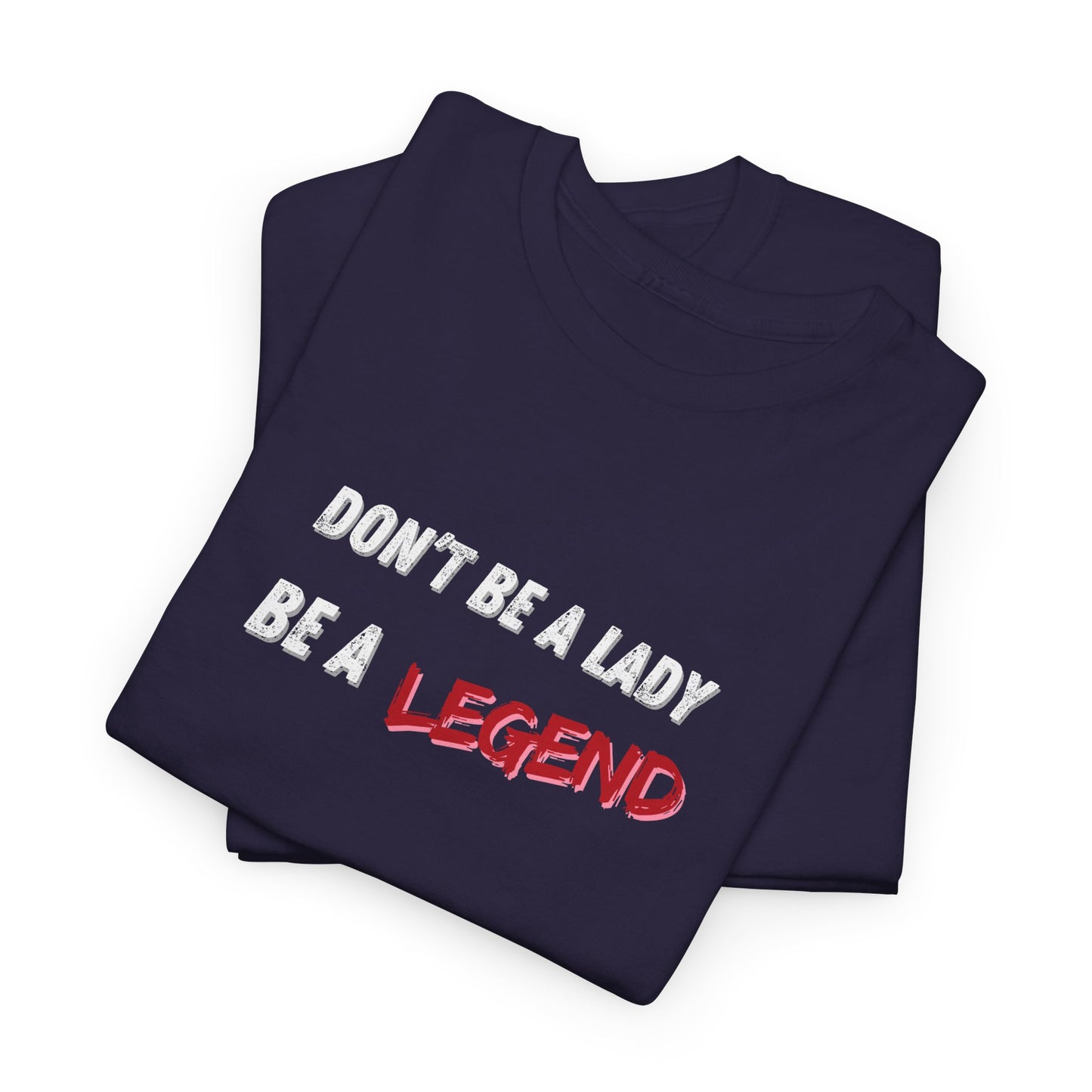 Don't Be a Lady, Be a Legend Shirt