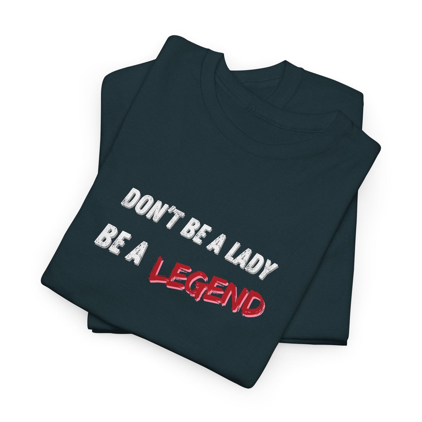 Don't Be a Lady, Be a Legend Shirt