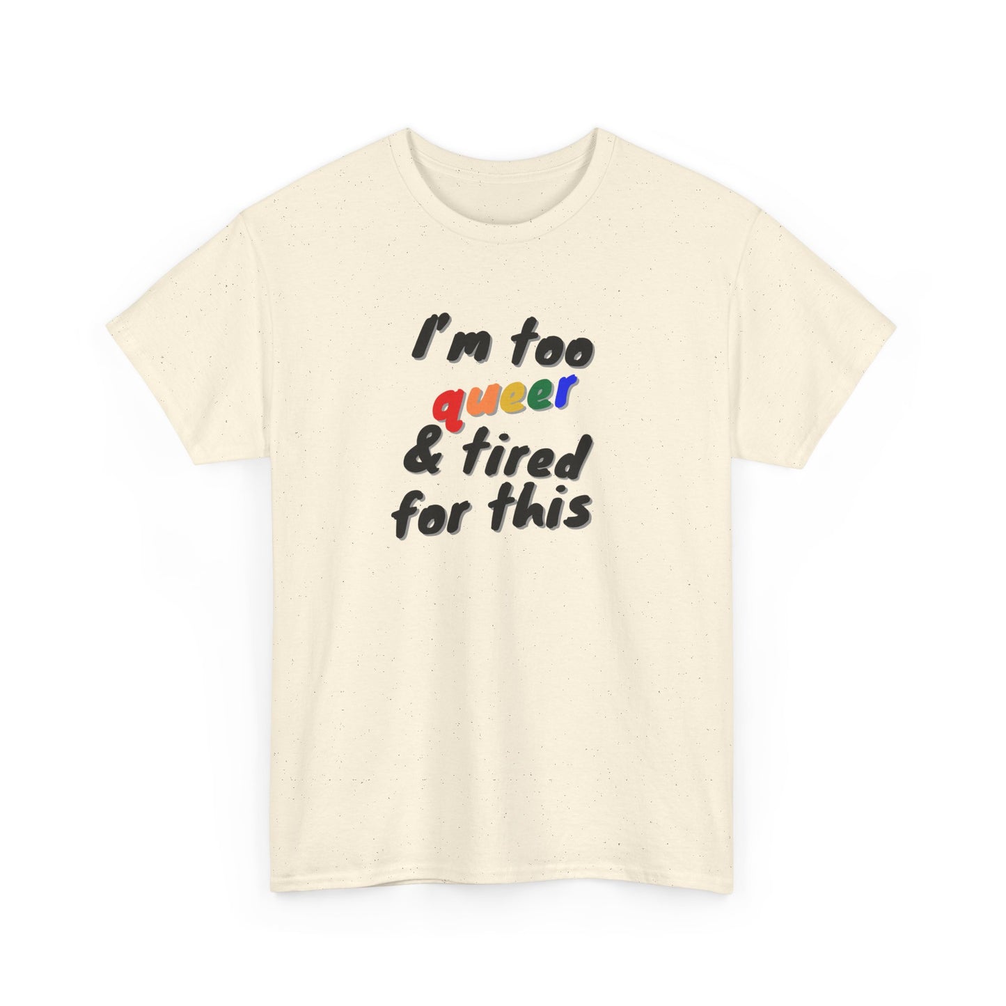 I'm too Queer and Tired Shirt