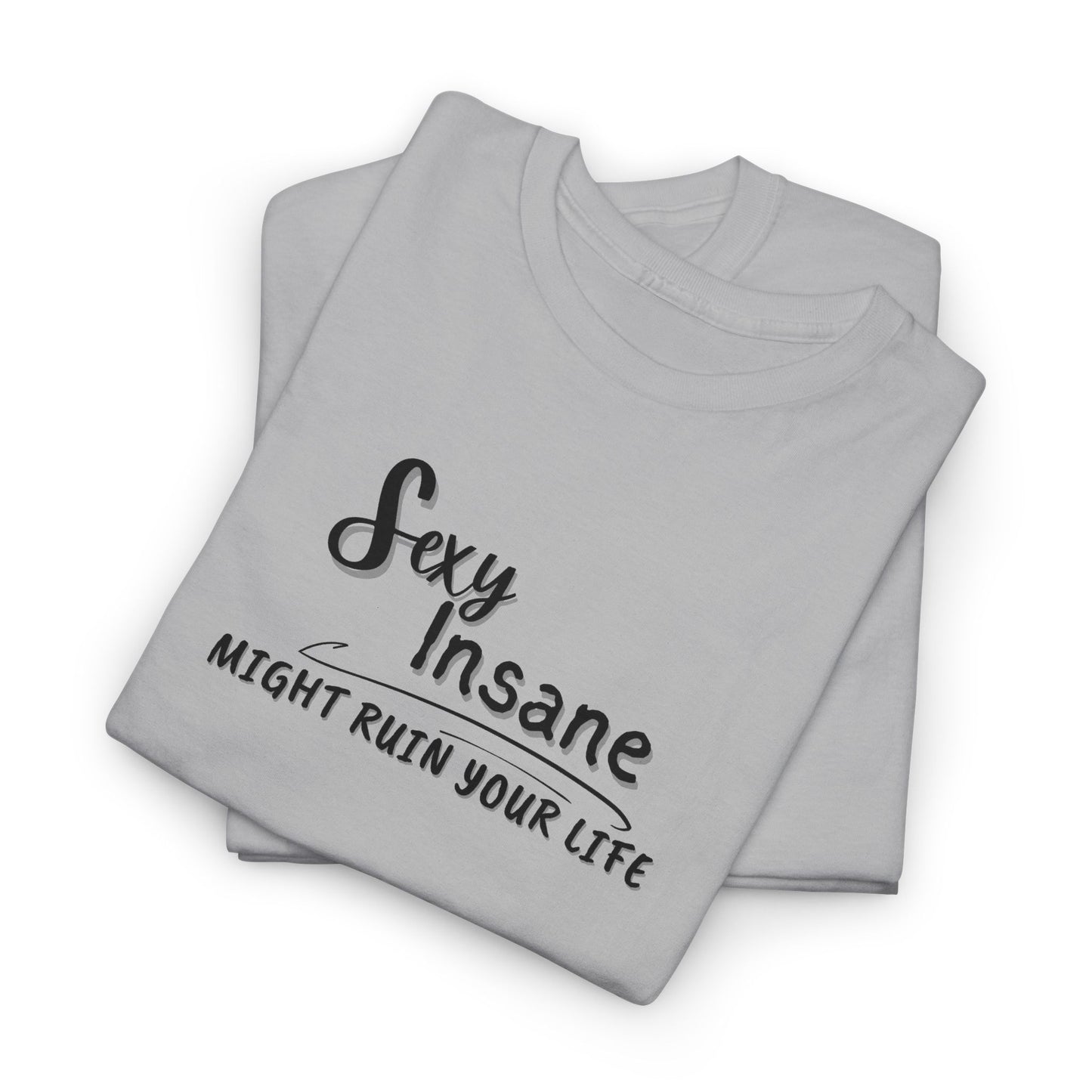 Sexy, Insane, Might Ruin Your Life Shirt