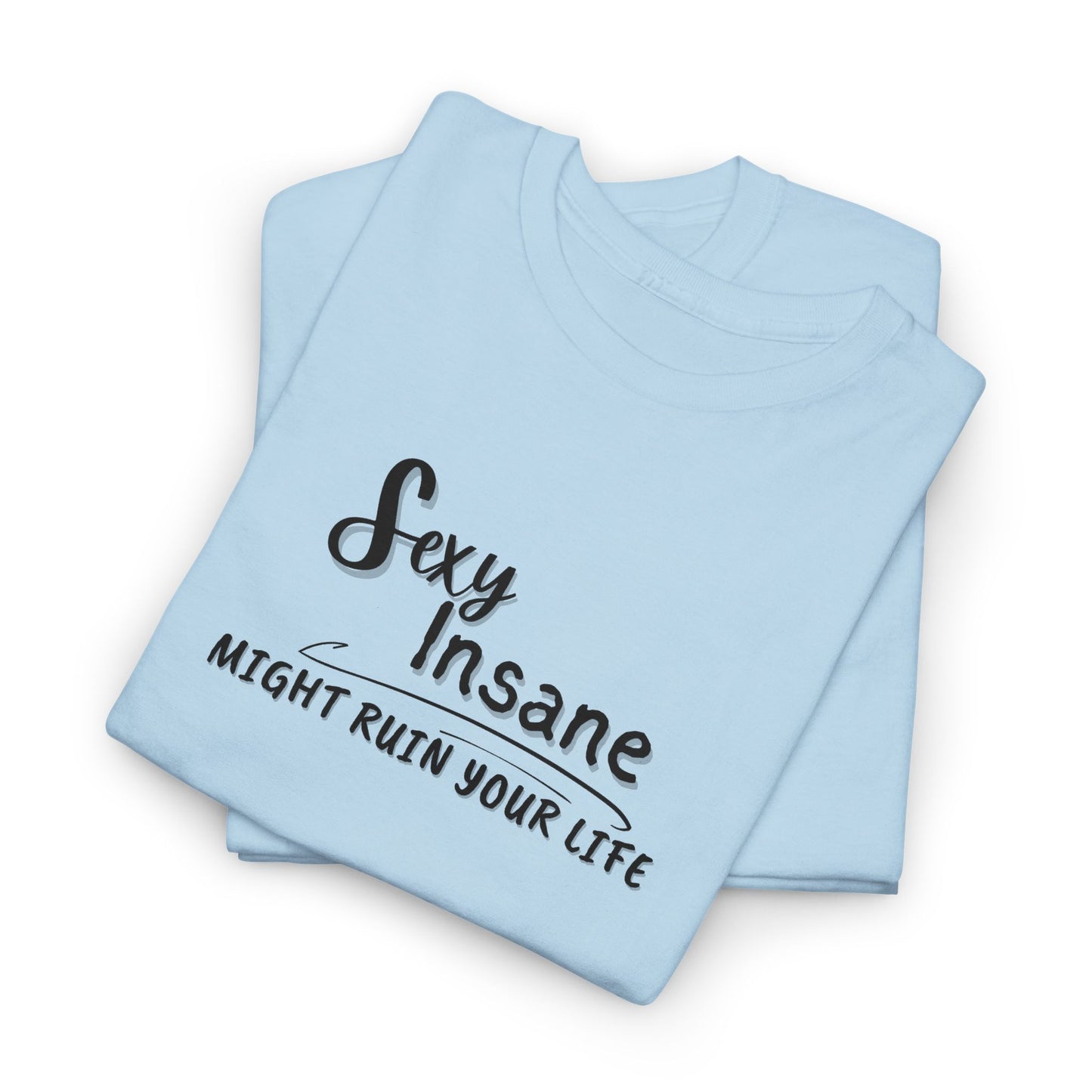 Sexy, Insane, Might Ruin Your Life Shirt