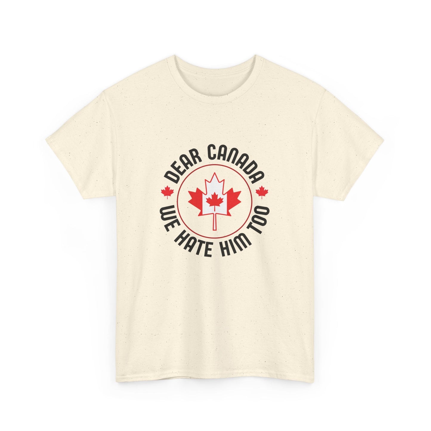 Dear Canada - We Hate Him Too Shirt