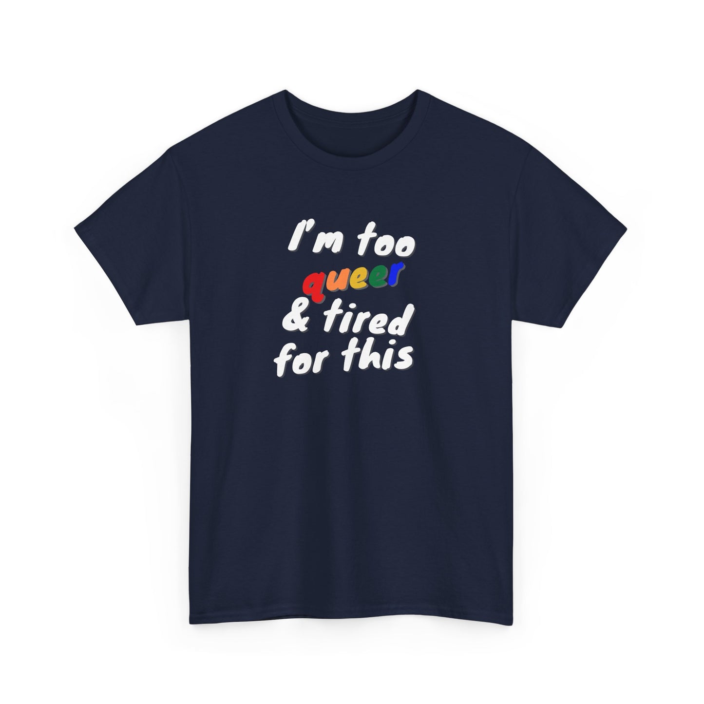 I'm too Queer and Tired Shirt