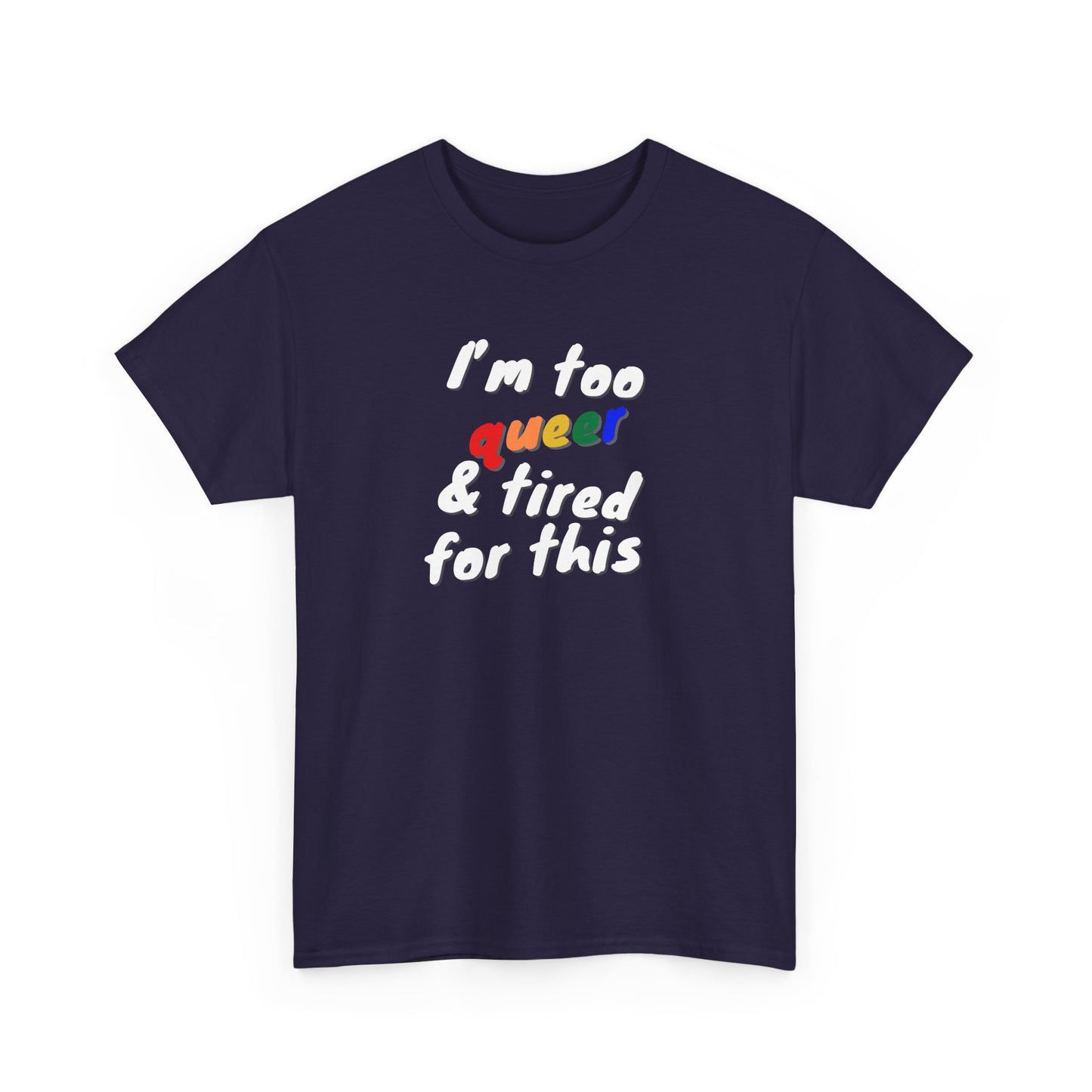 I'm too Queer and Tired Shirt