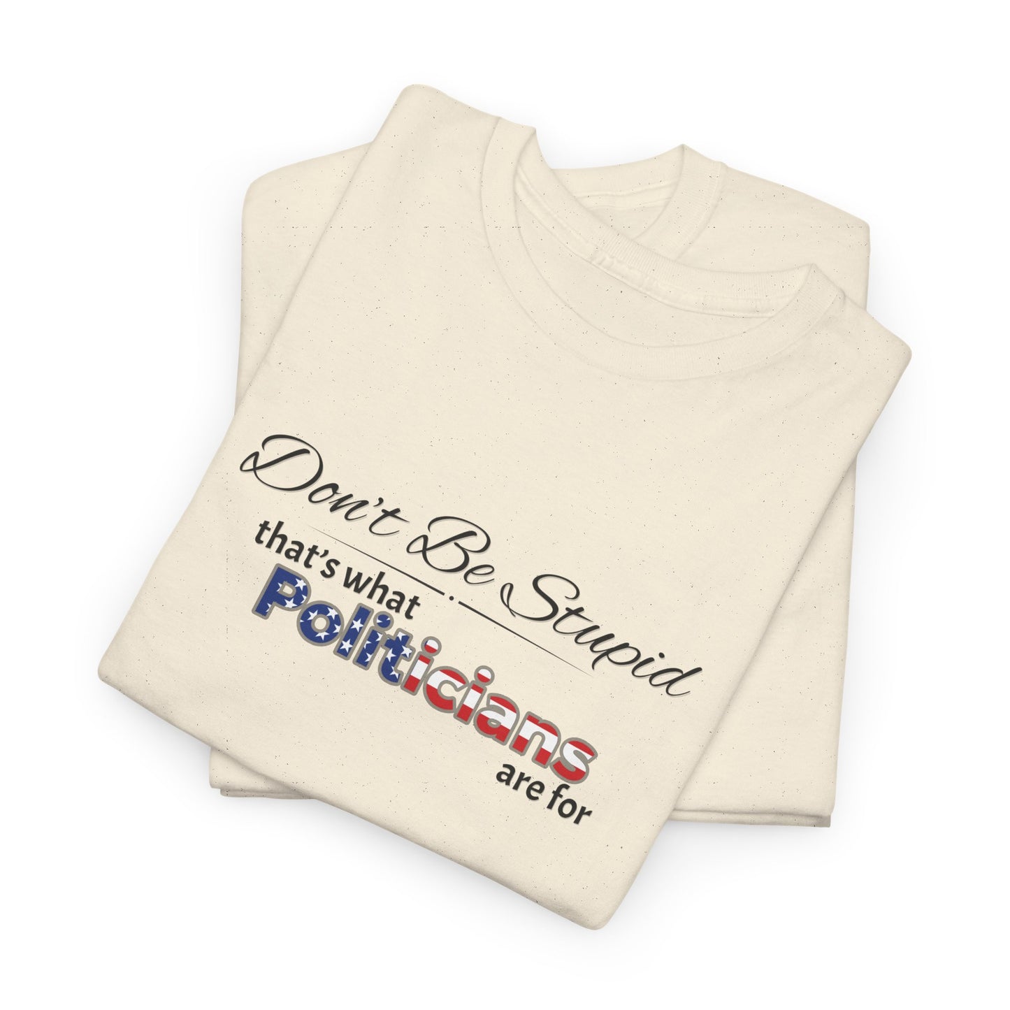 Political Humor Tee, Don't Be Stupid Shirt, Funny Statement T-Shirt