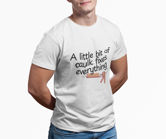 Men's Graphic Tee - Funny Shirt with 'A Little Bit of Caulk Fixes Everything'