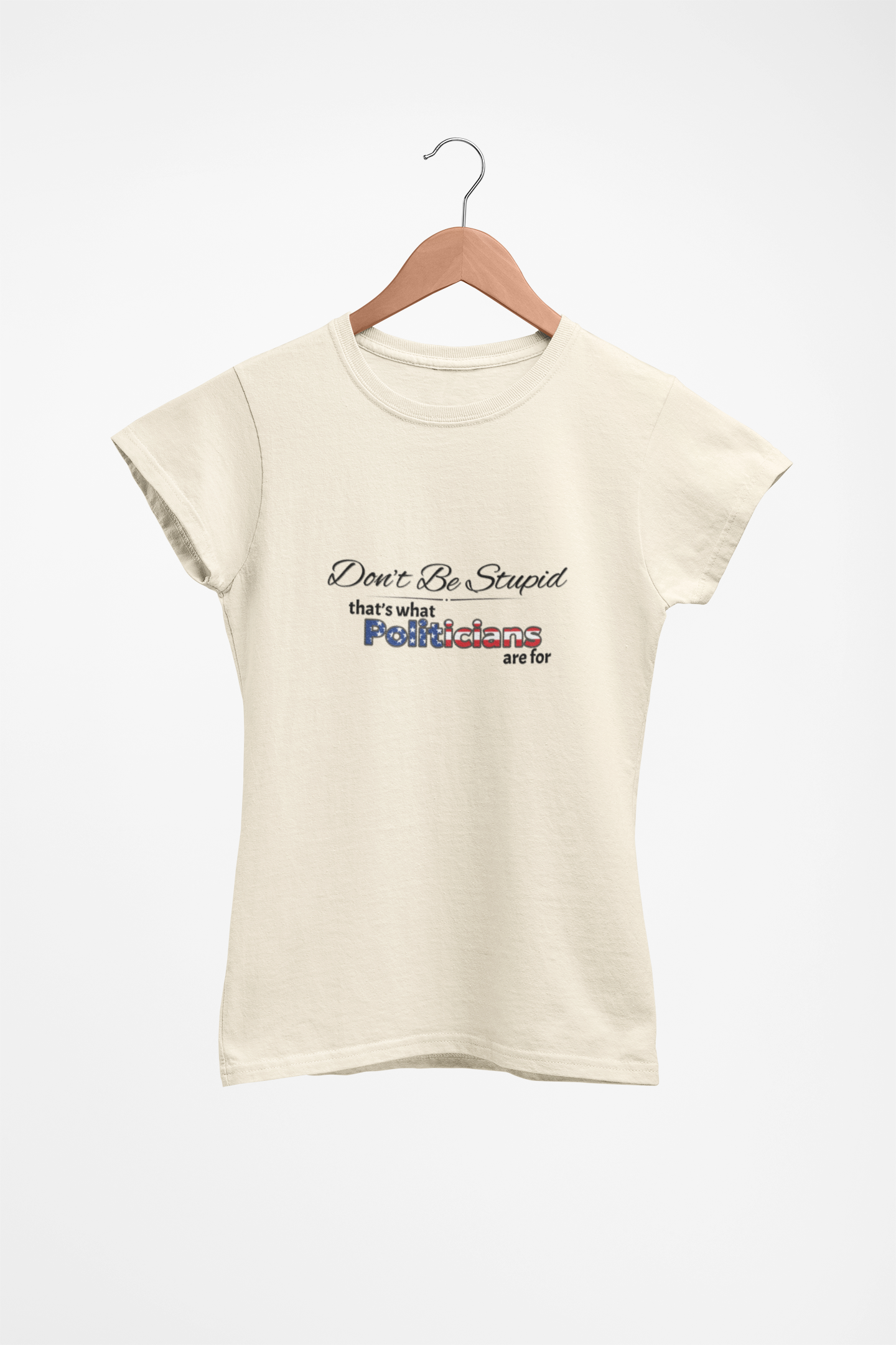 Political Humor Tee, Don't Be Stupid Shirt, Funny Statement T-Shirt