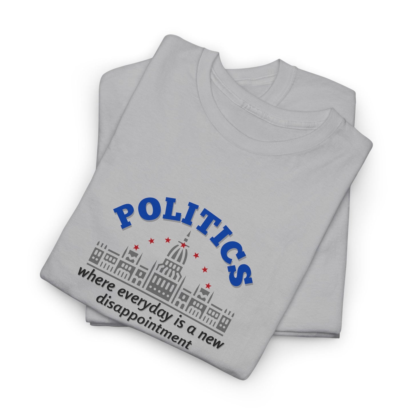 Politics, Where Everyday is a New Disappointment Shirt
