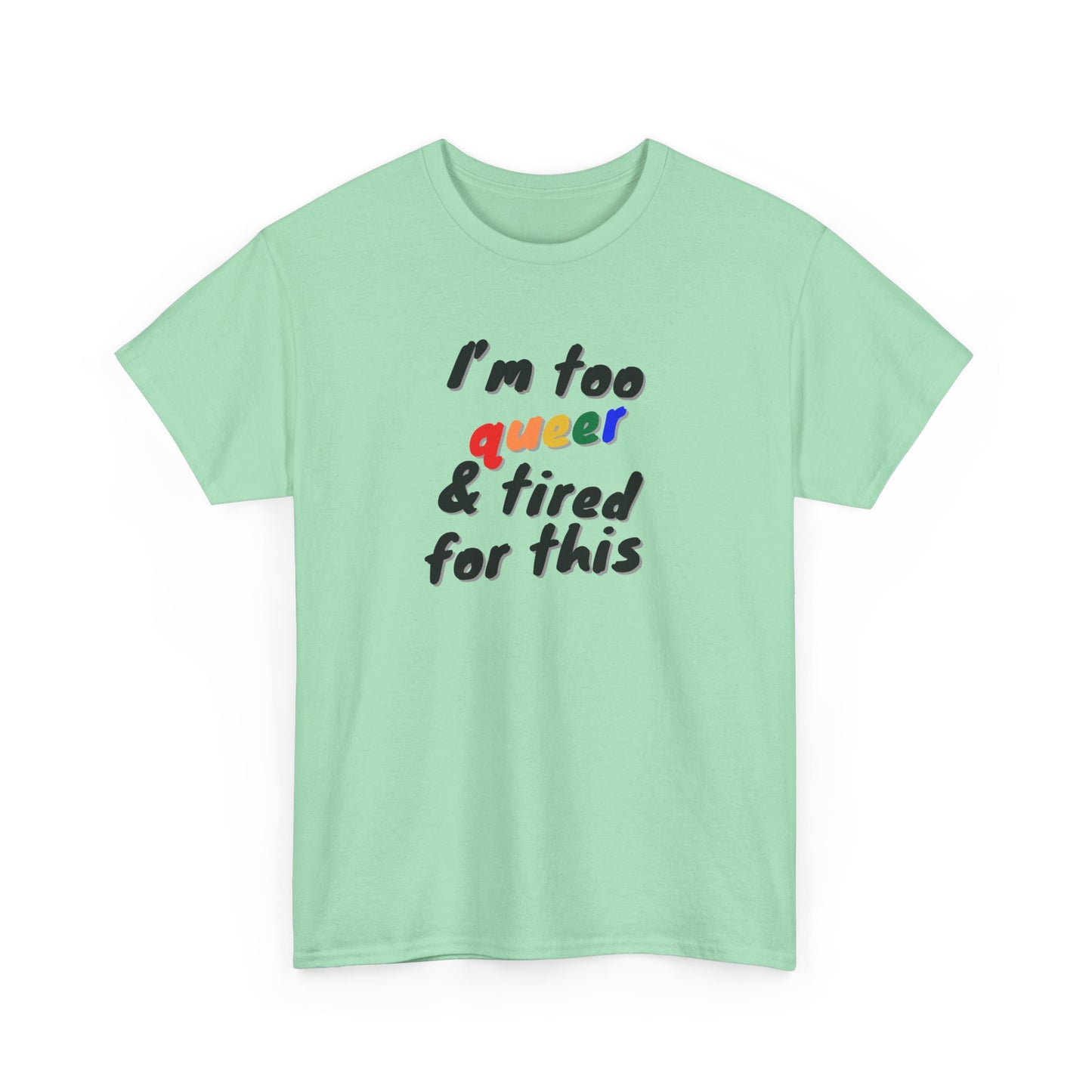 I'm too Queer and Tired Shirt