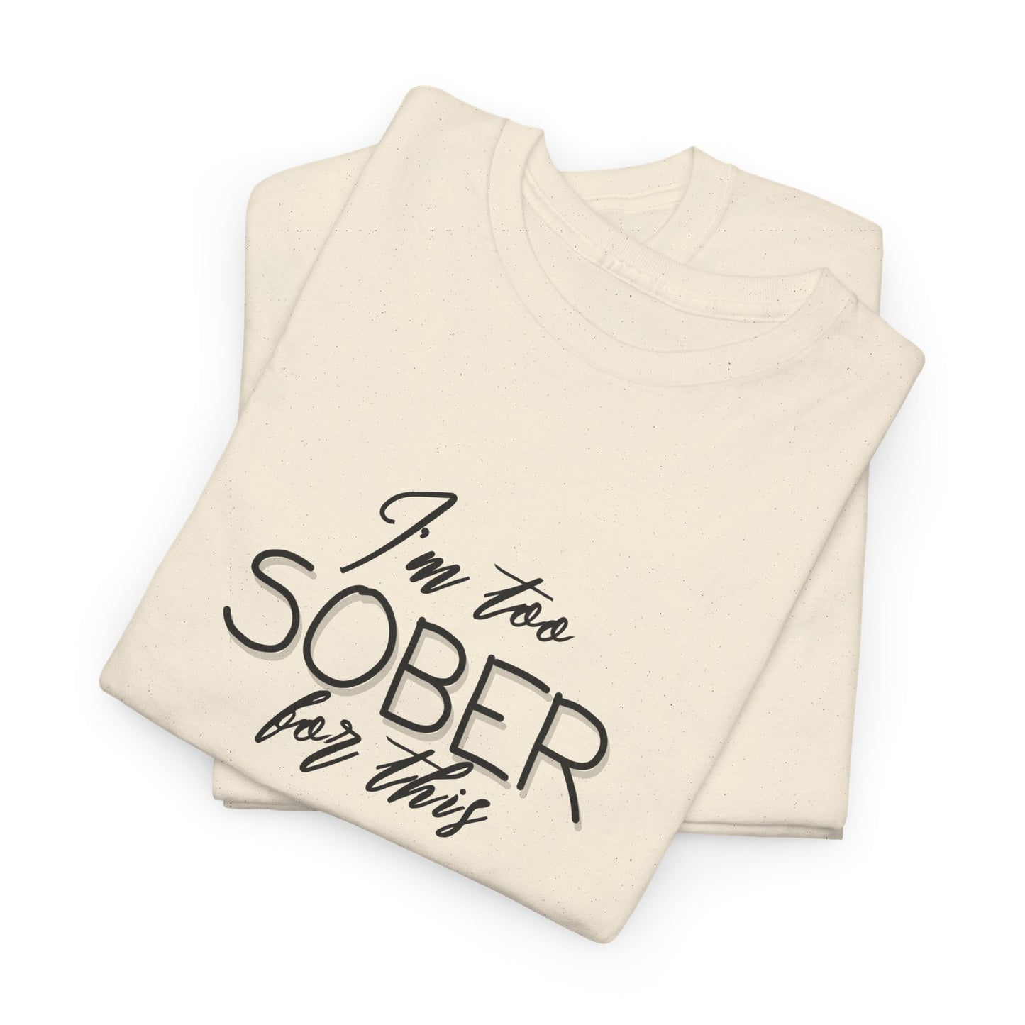 I'm Too Sober for This - T-Shirt