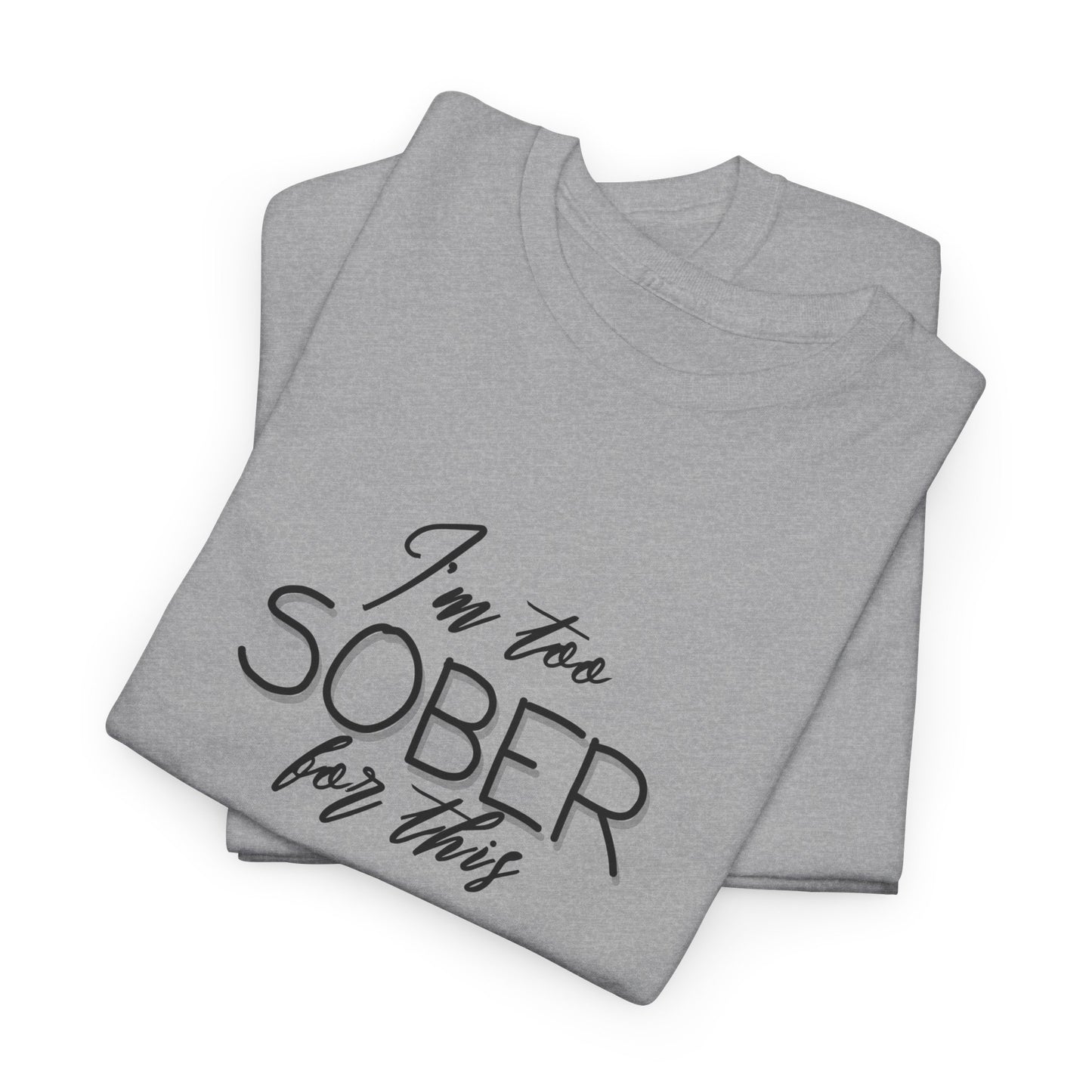I'm Too Sober for This - T-Shirt