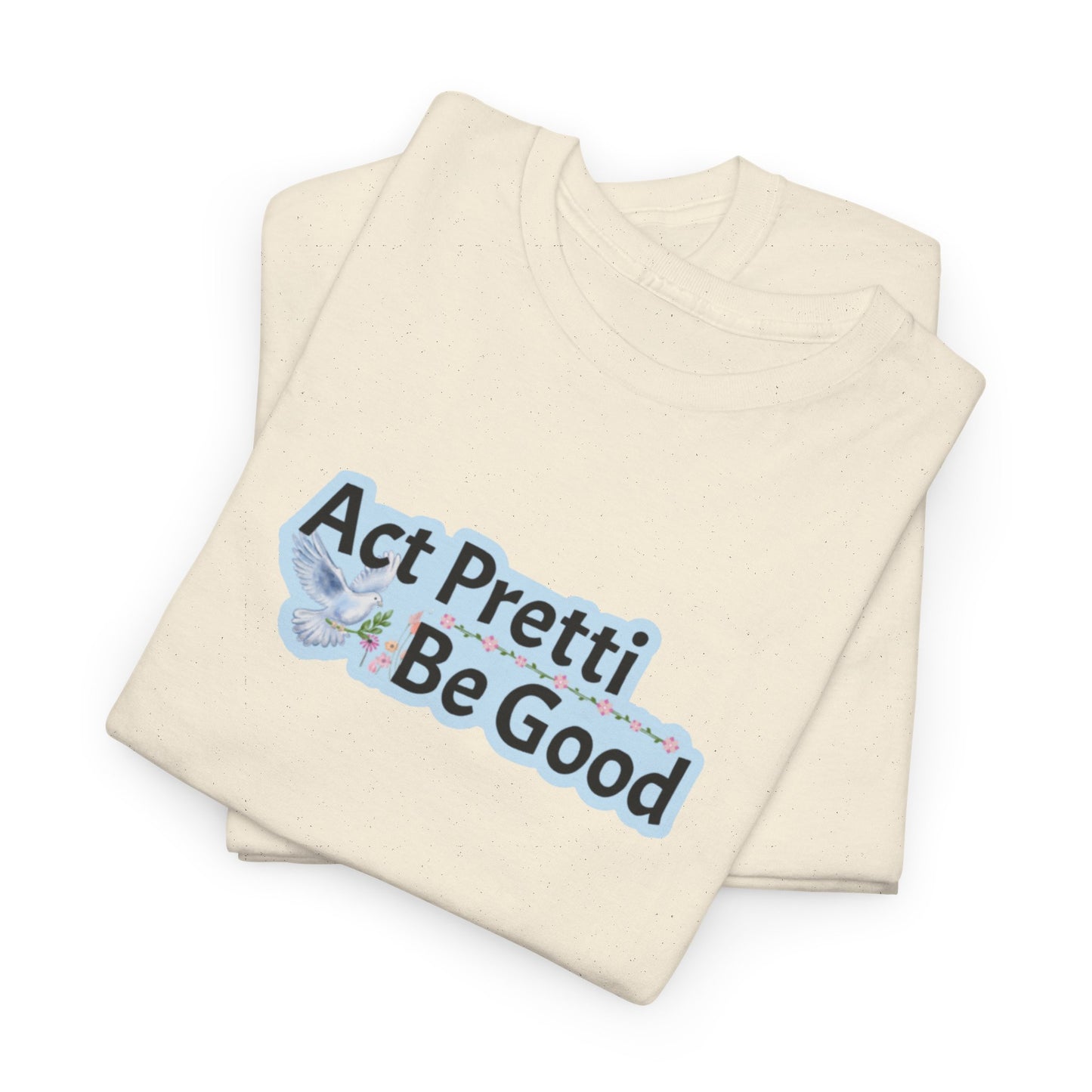 Act Pretti, Be Good Shirt