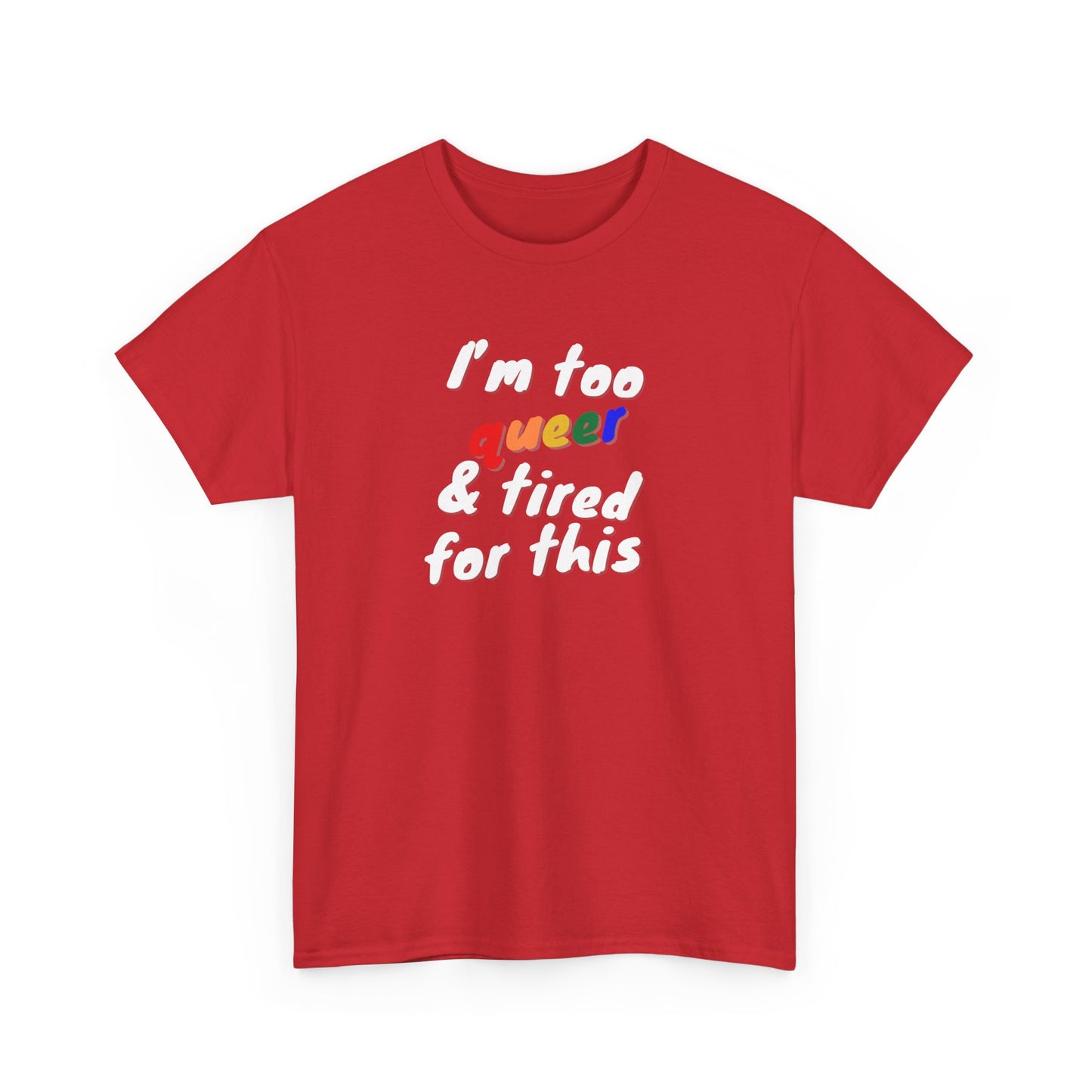 I'm too Queer and Tired Shirt