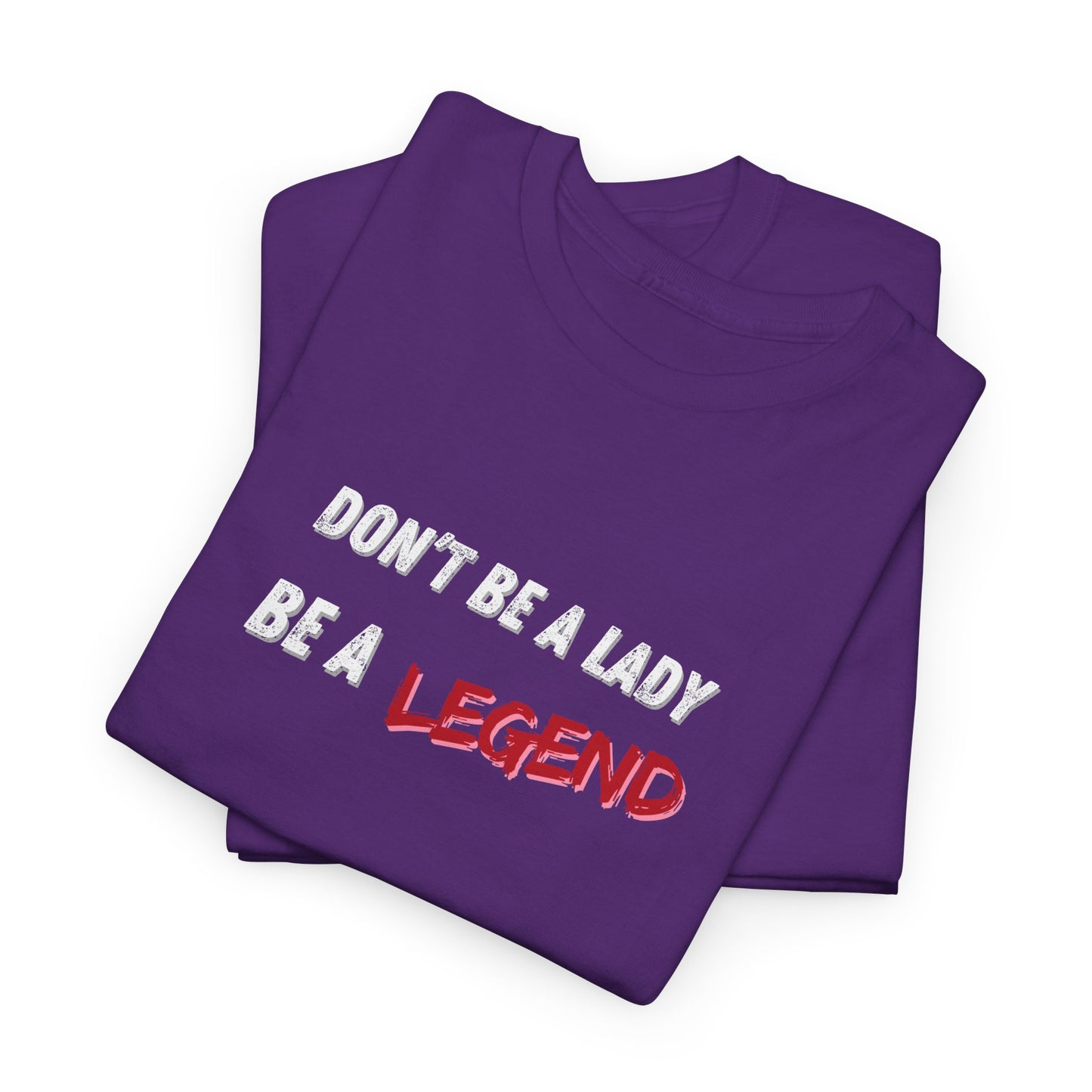 Don't Be a Lady, Be a Legend Shirt