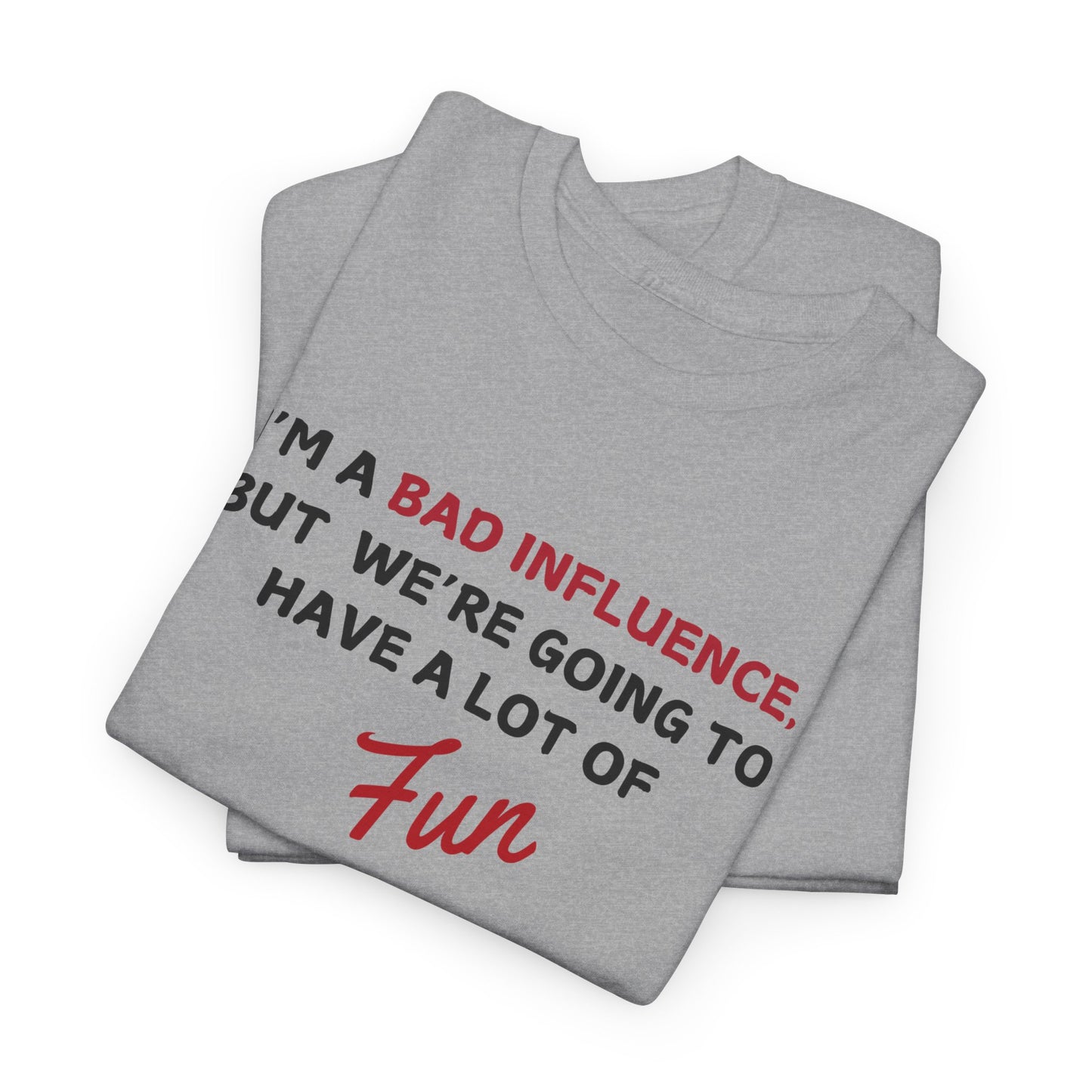 Bad Influence, But Lots of Fun Shirt