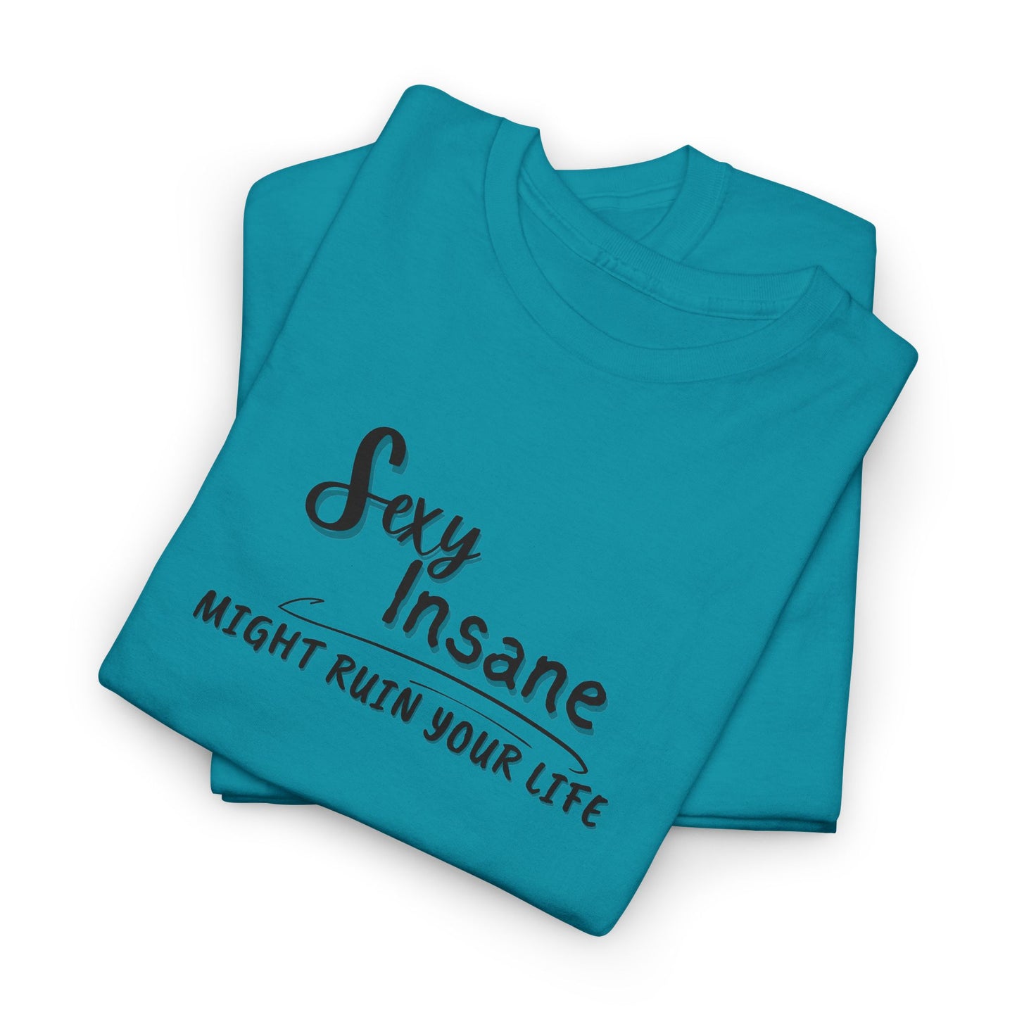 Sexy, Insane, Might Ruin Your Life Shirt