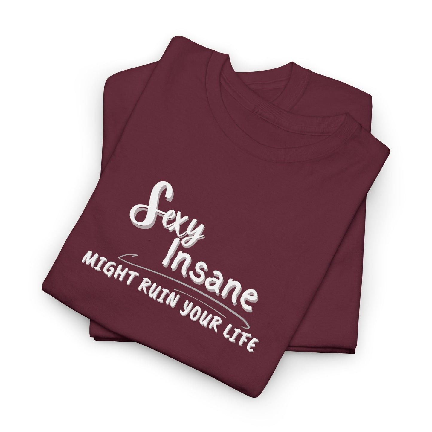 Sexy, Insane, Might Ruin Your Life Shirt