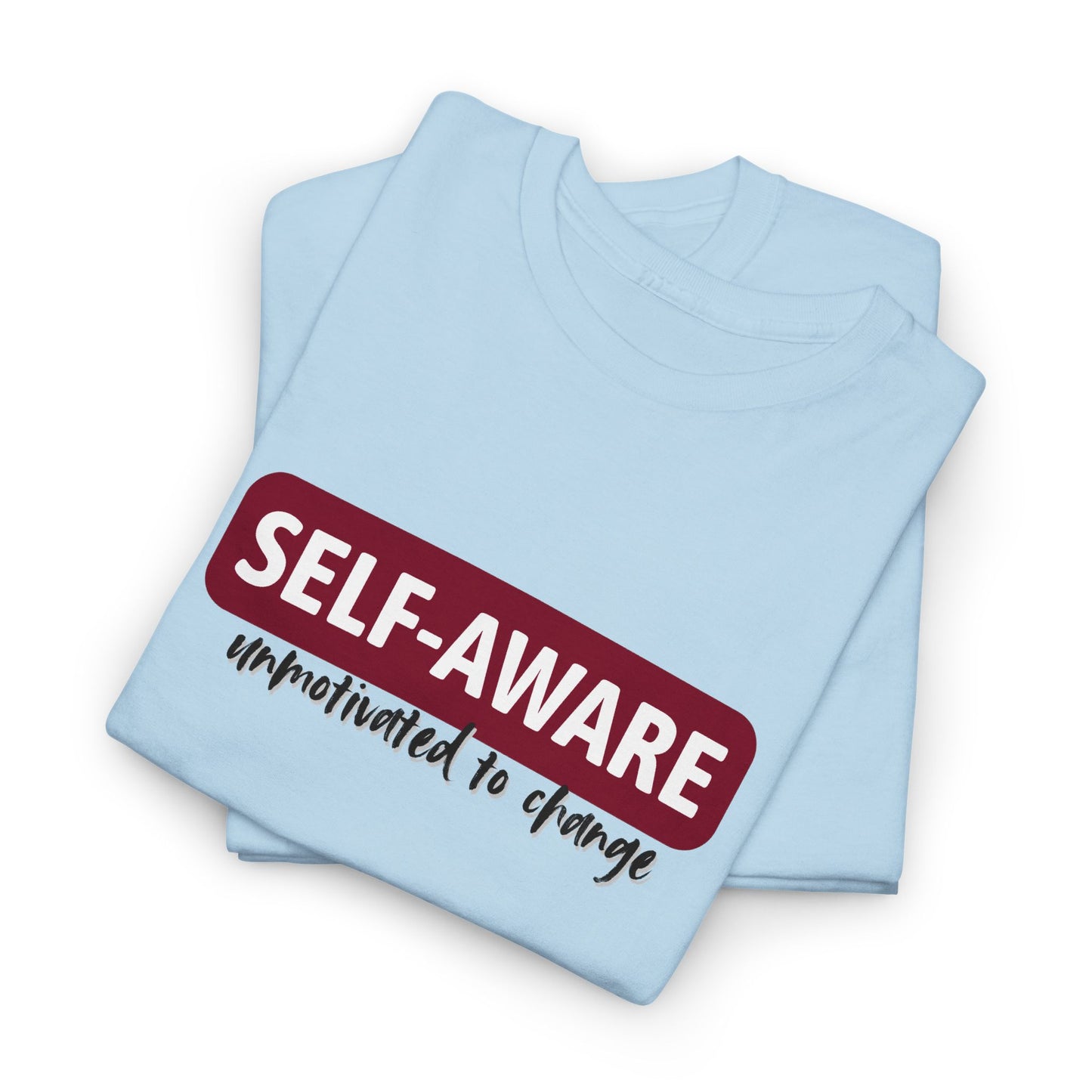 Self Aware, Unmotivated to Change Shirt