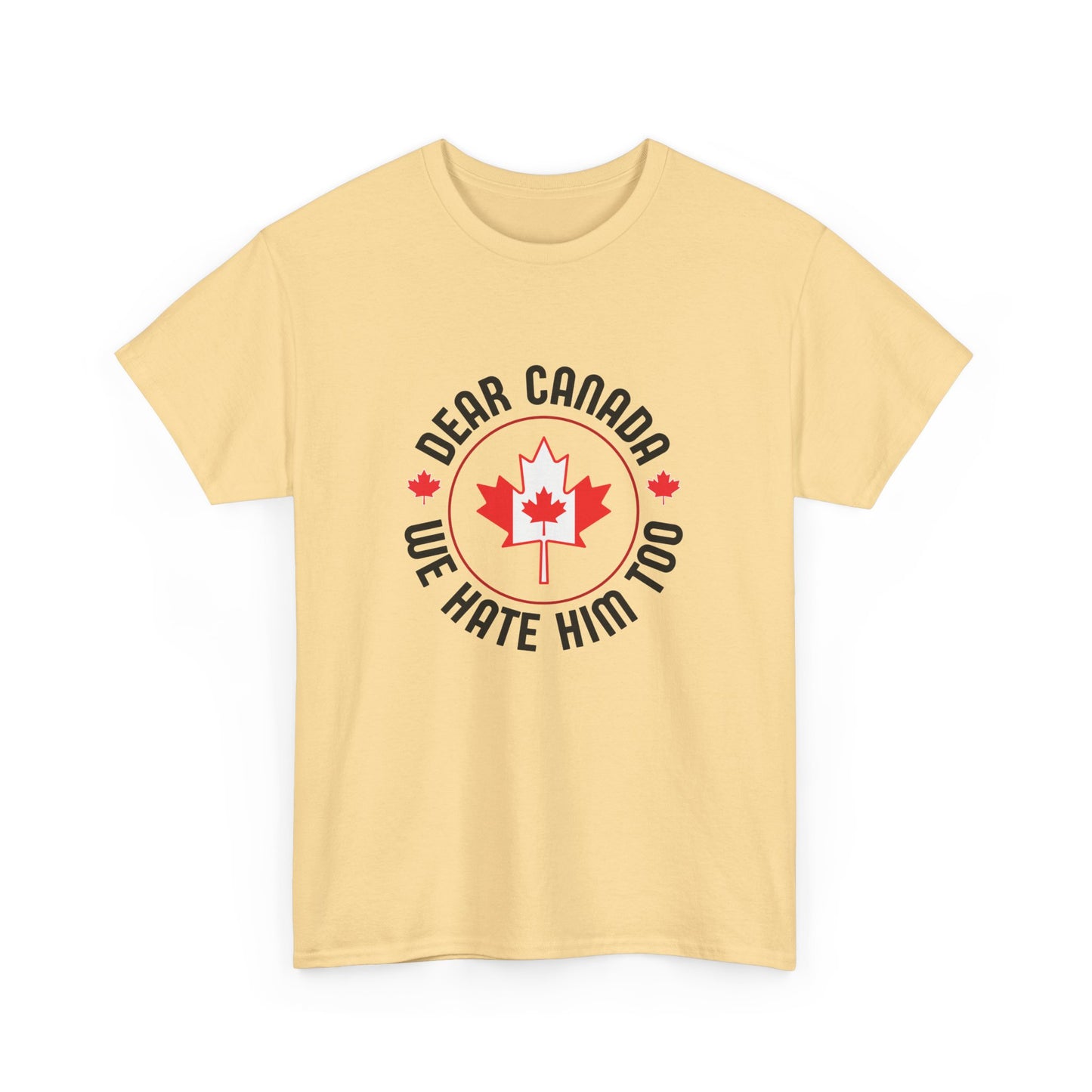 Dear Canada, We hate him too T-Shirt