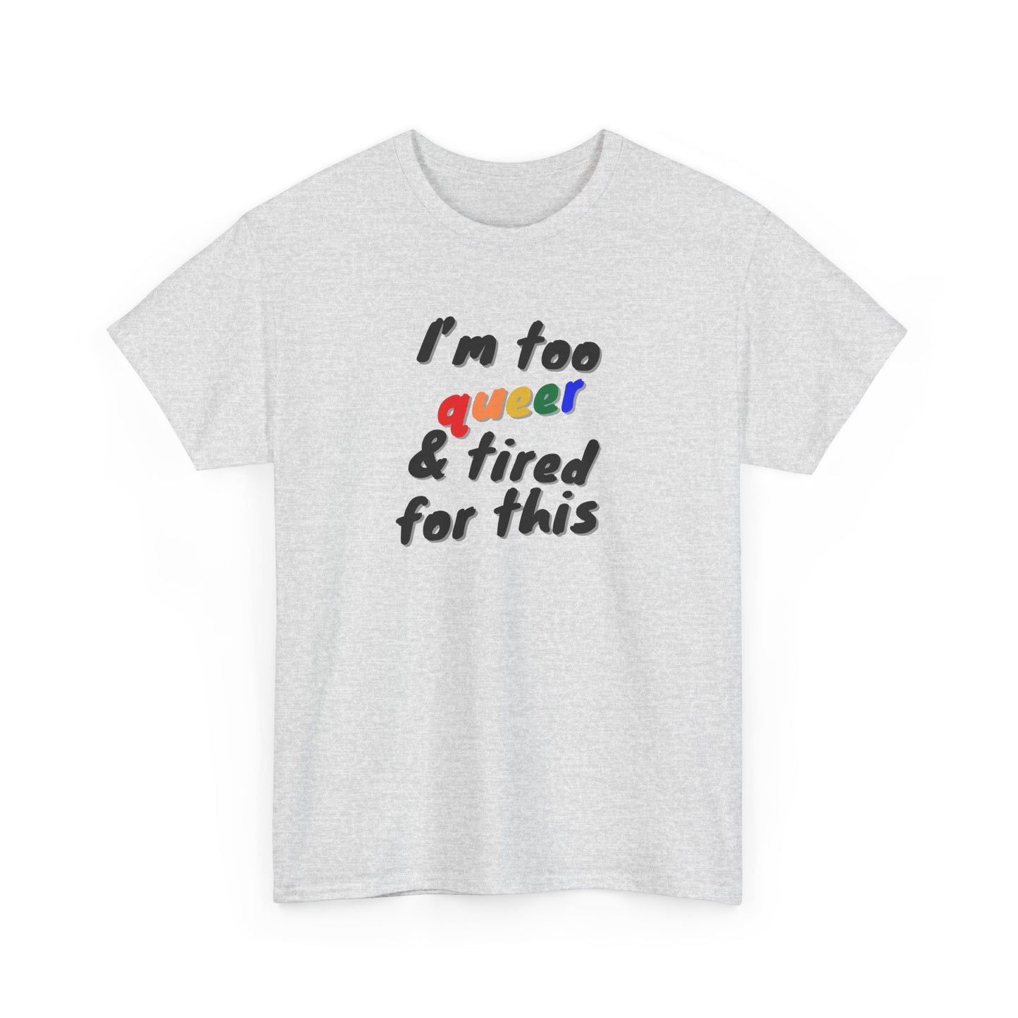 I'm too Queer and Tired Shirt