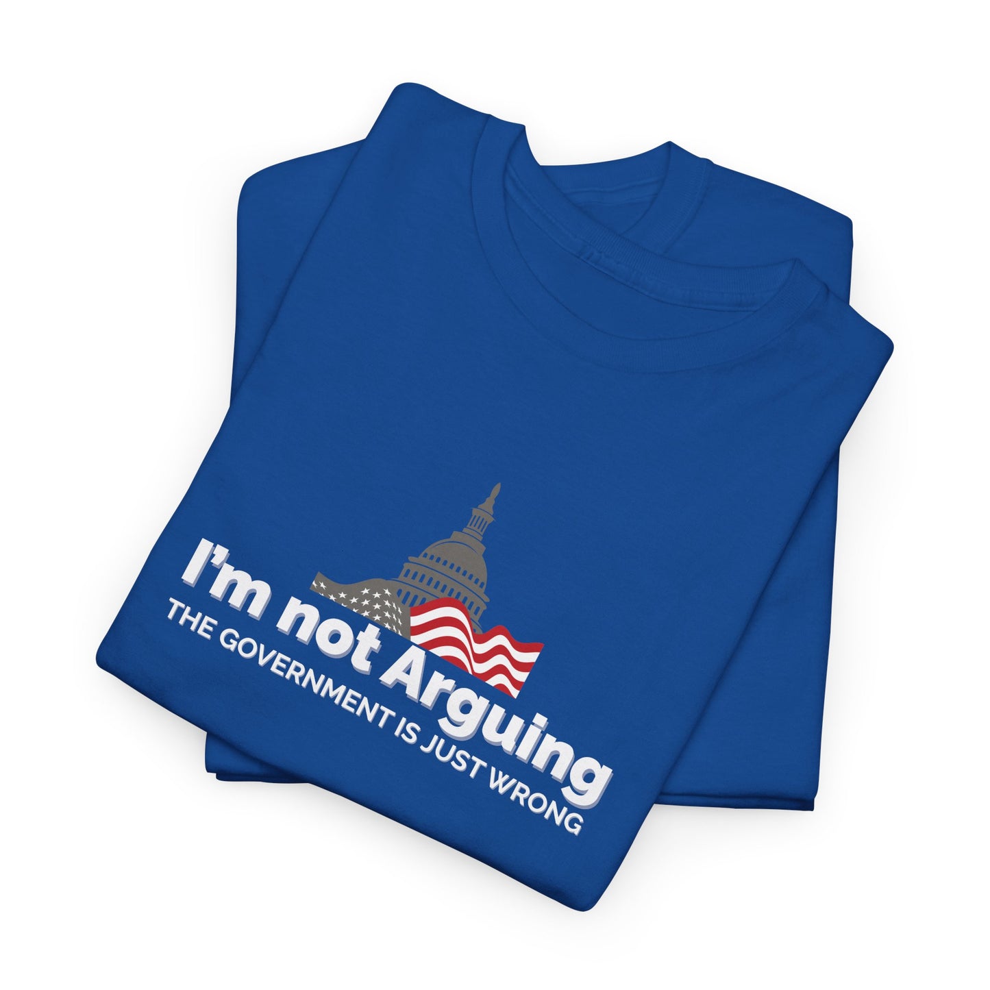 I'm Not Arguing, The Government is Just Wrong Tee, Political Humor