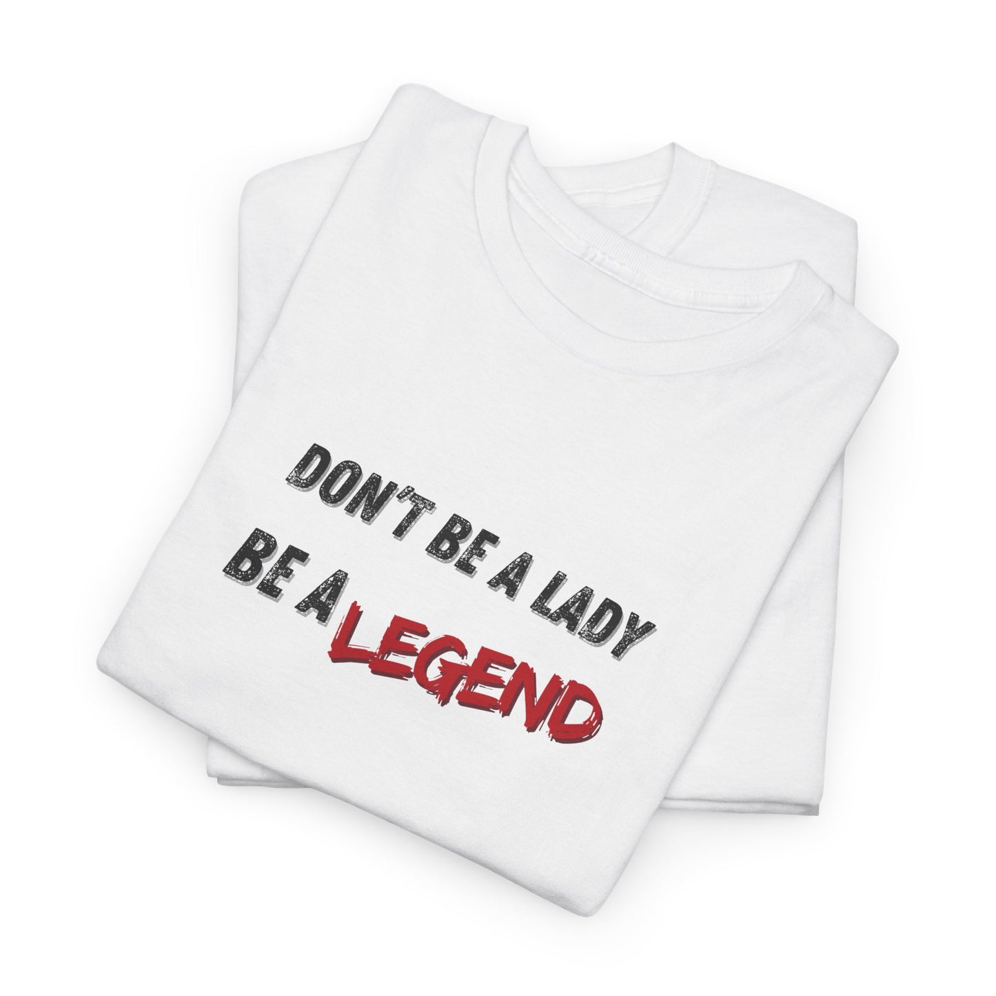 Don't Be a Lady, Be a Legend Shirt