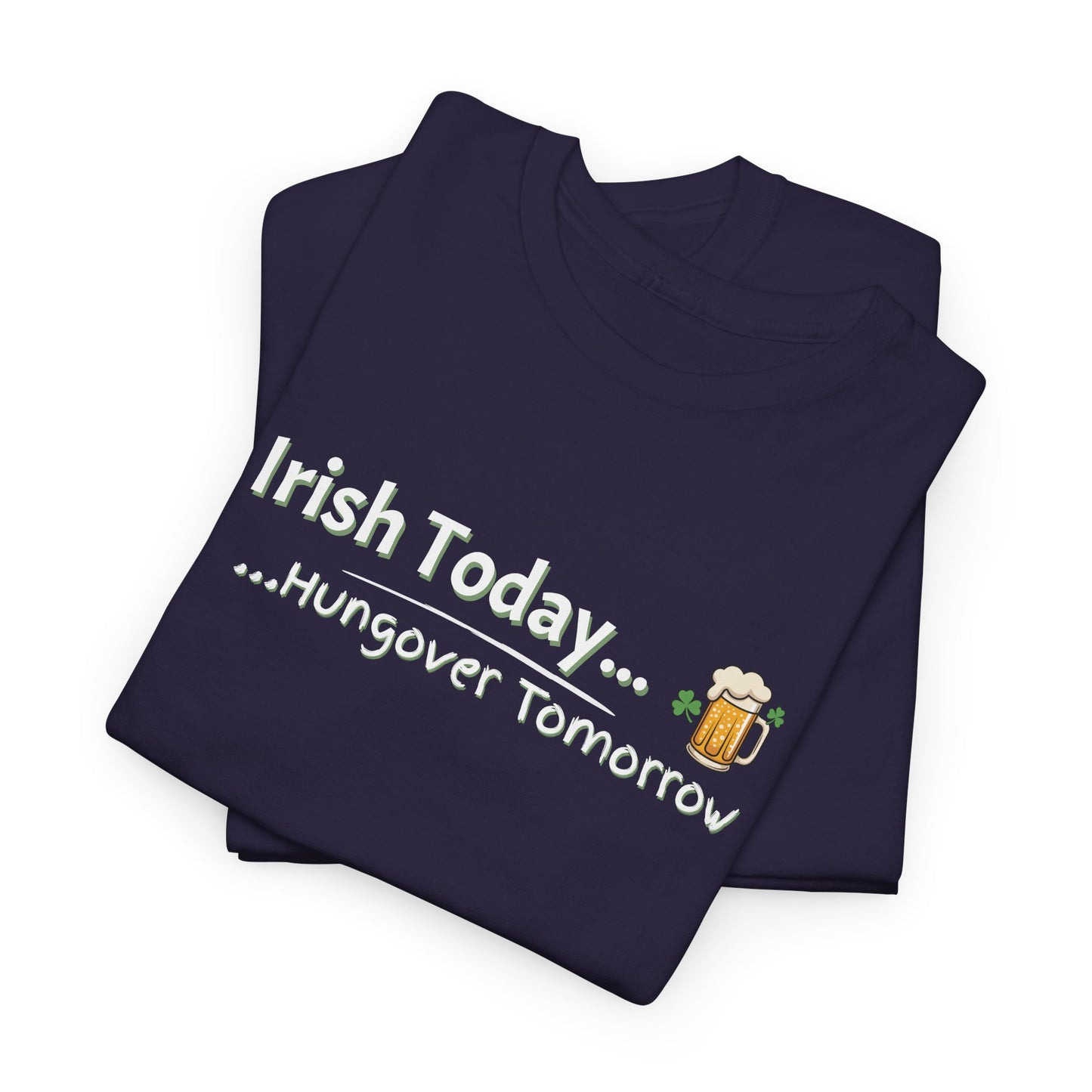 Irish today, Drunk Tomorrow Shirt
