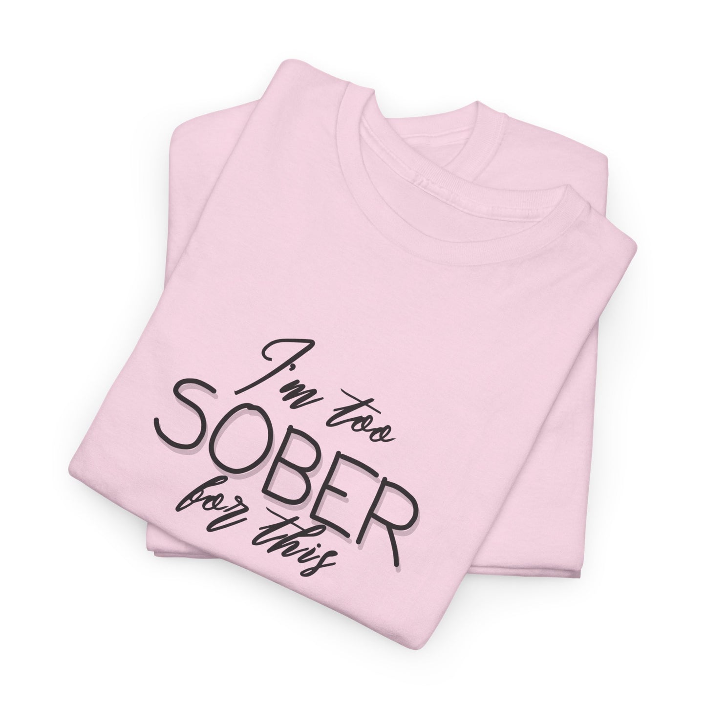 I'm Too Sober for This - T-Shirt
