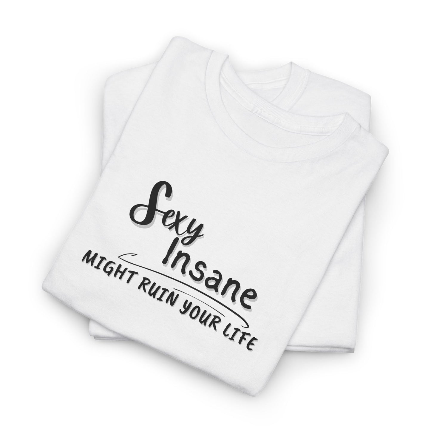 Sexy, Insane, Might Ruin Your Life Shirt