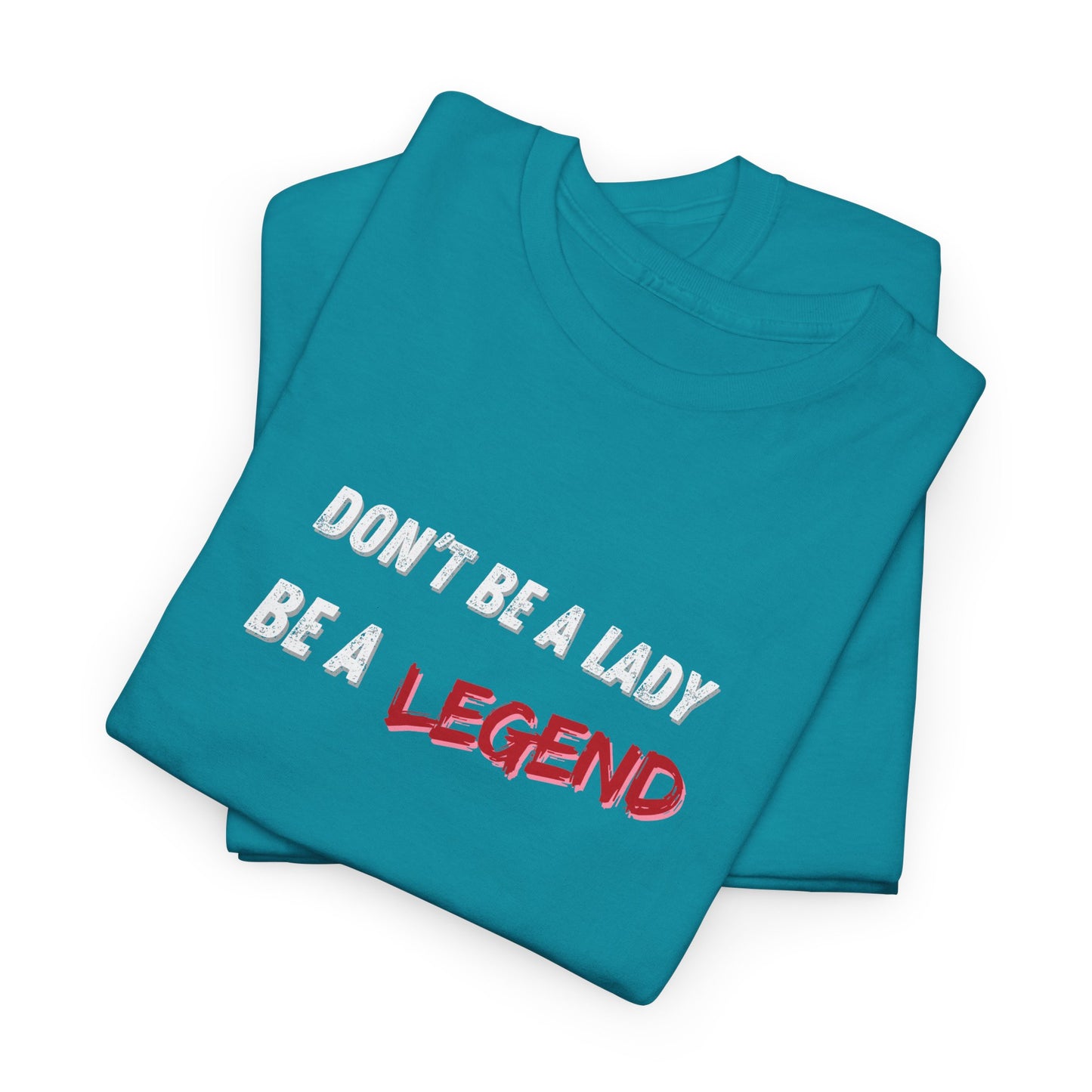 Don't Be a Lady, Be a Legend Shirt