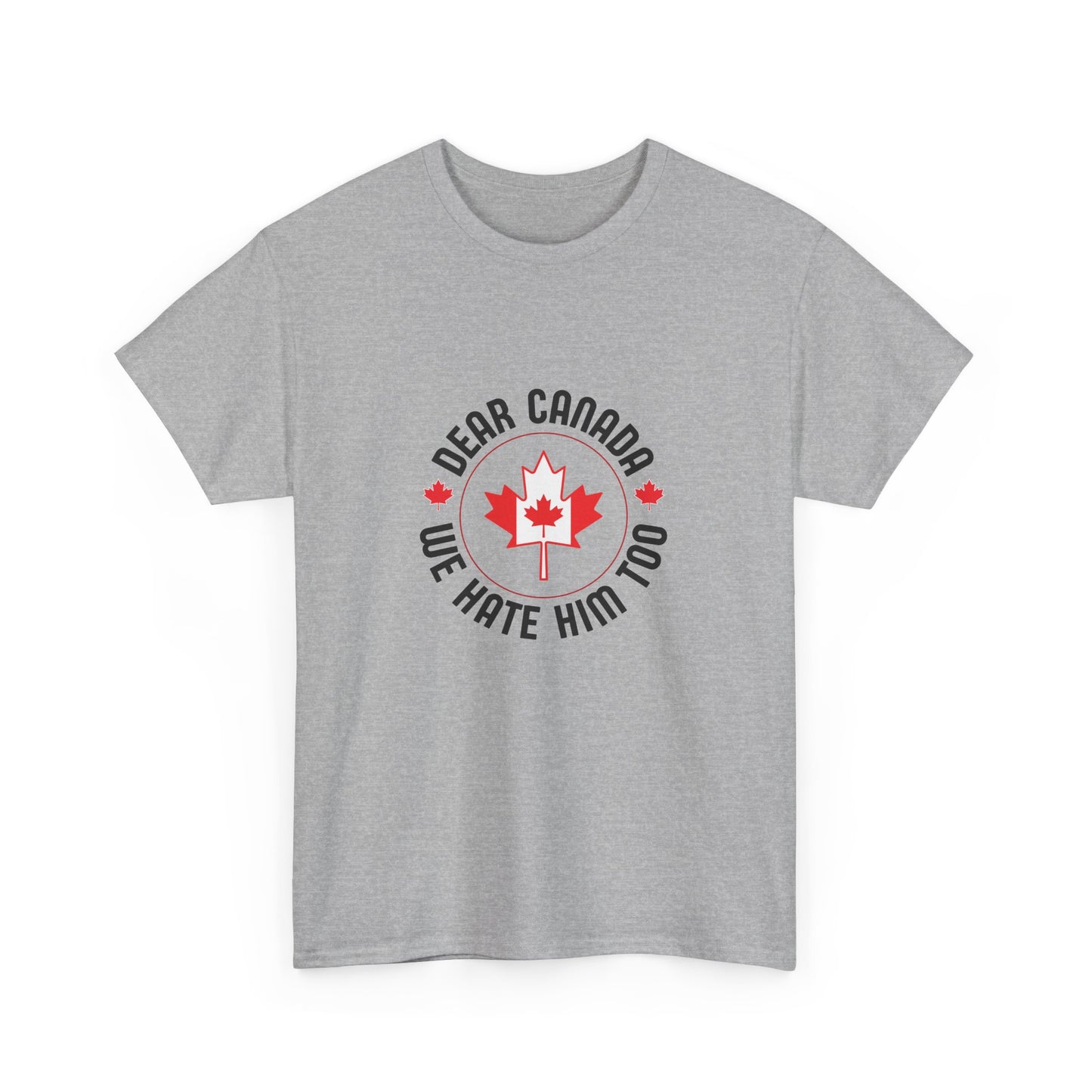 Funny Canada Tee - "Dear Canada, We Hate Him Too" Unisex Heavy Cotton T-Shirt