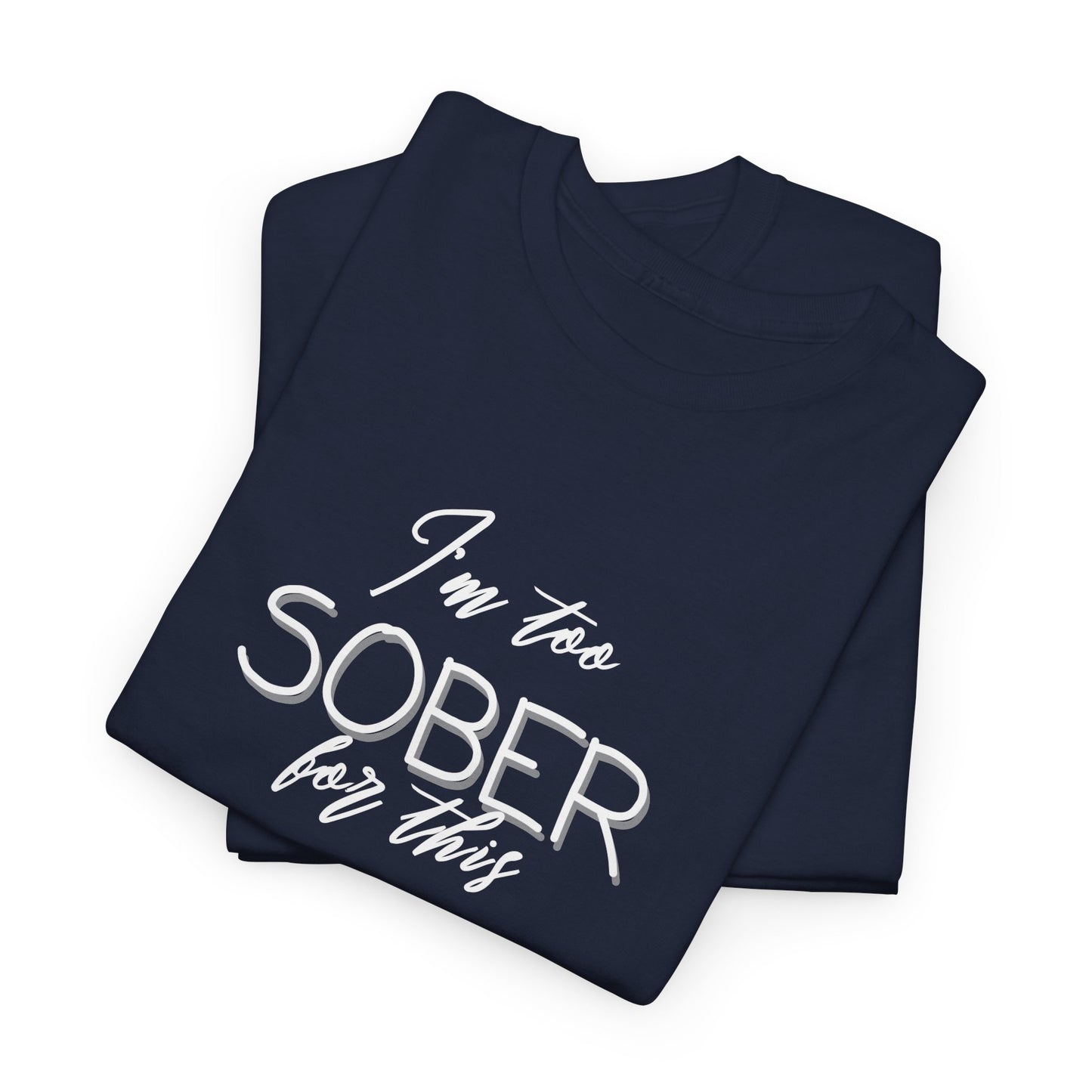 I'm Too Sober for This - T-Shirt