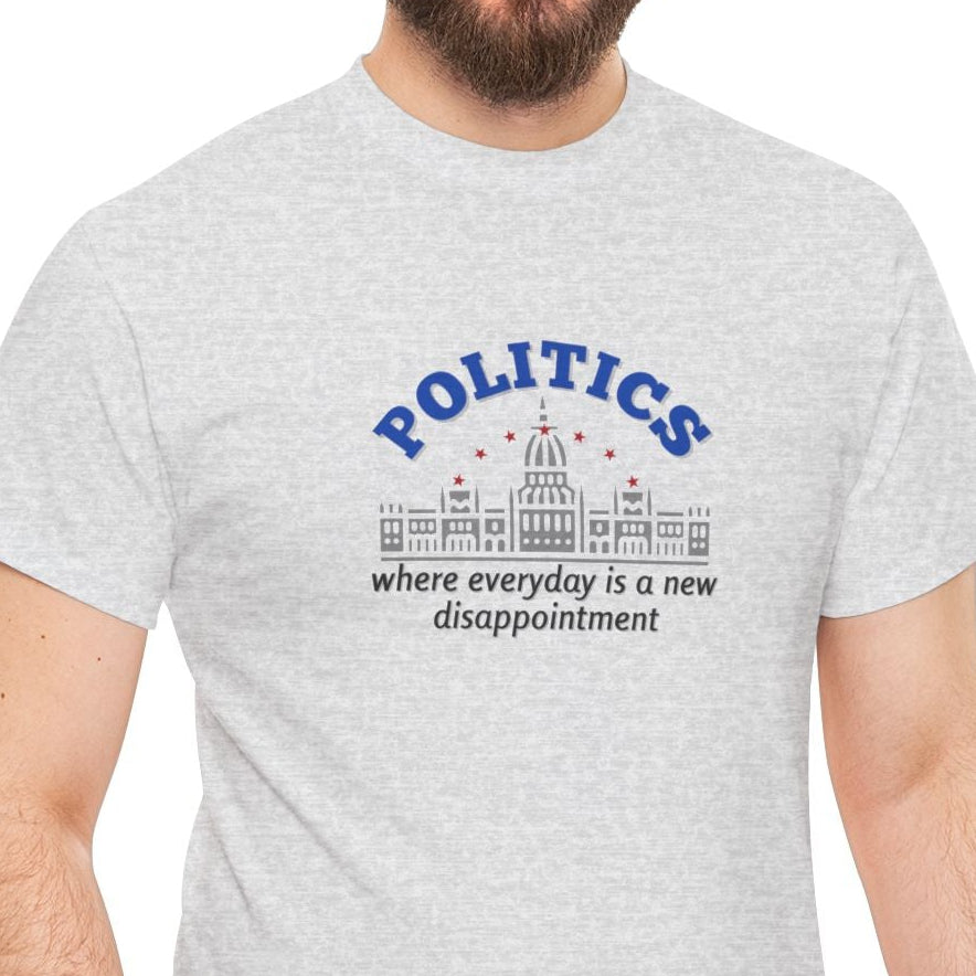 Politics, Where Everyday is a New Disappointment Shirt