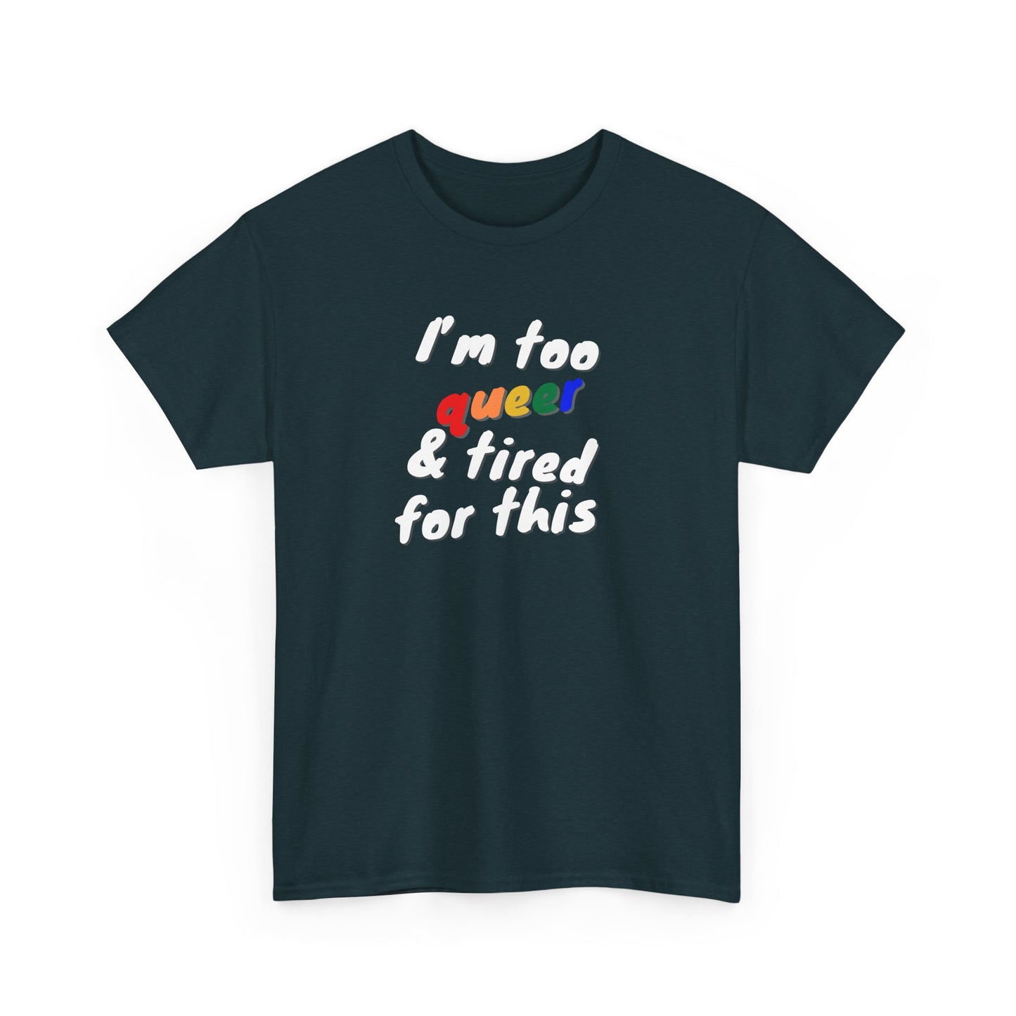 I'm too Queer and Tired Shirt