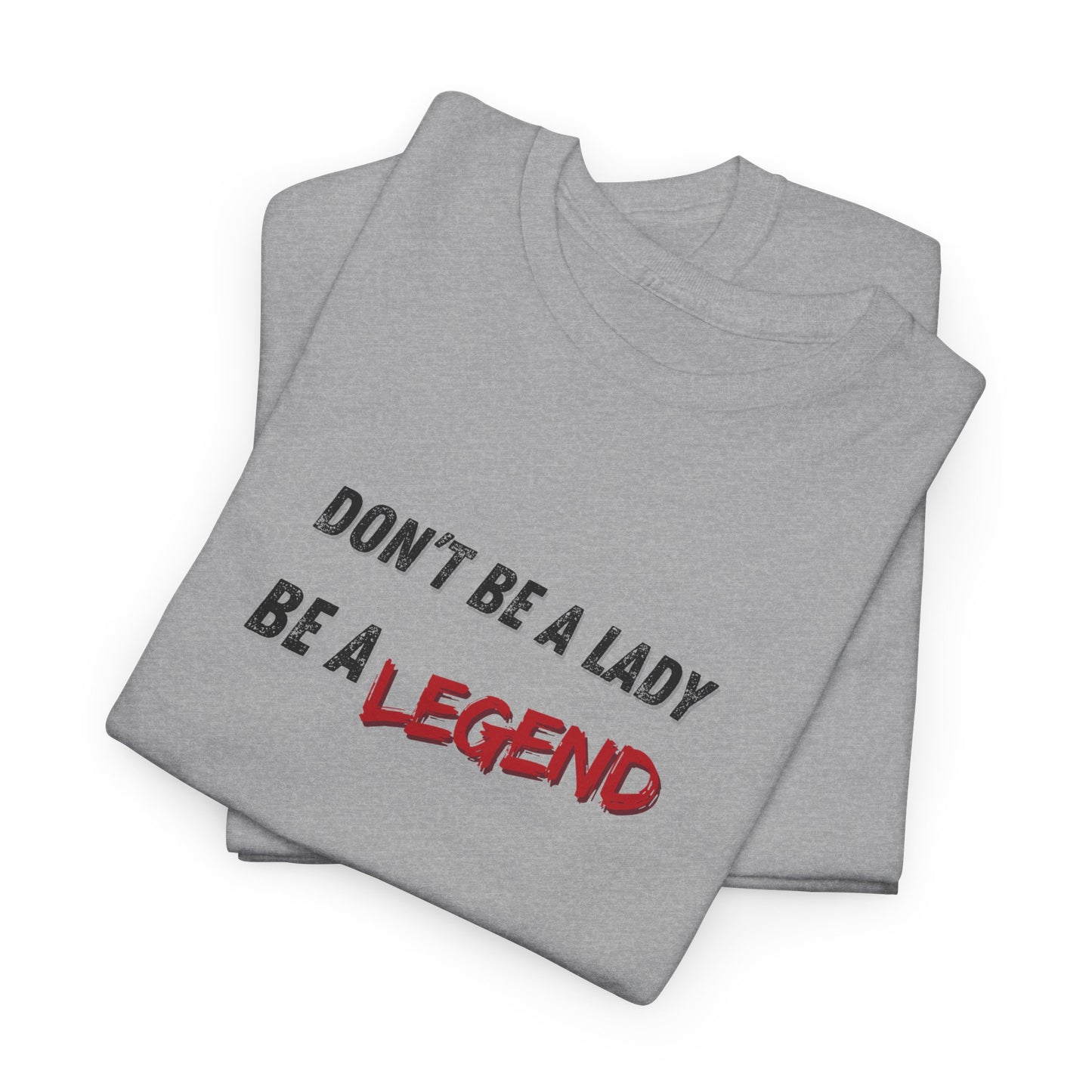Don't Be a Lady, Be a Legend Shirt