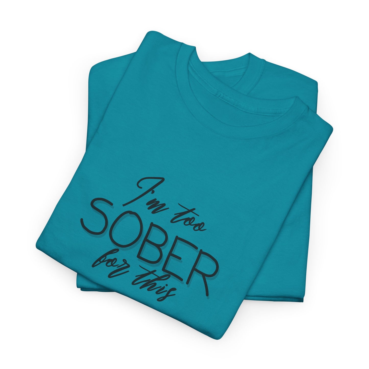 I'm Too Sober for This - T-Shirt
