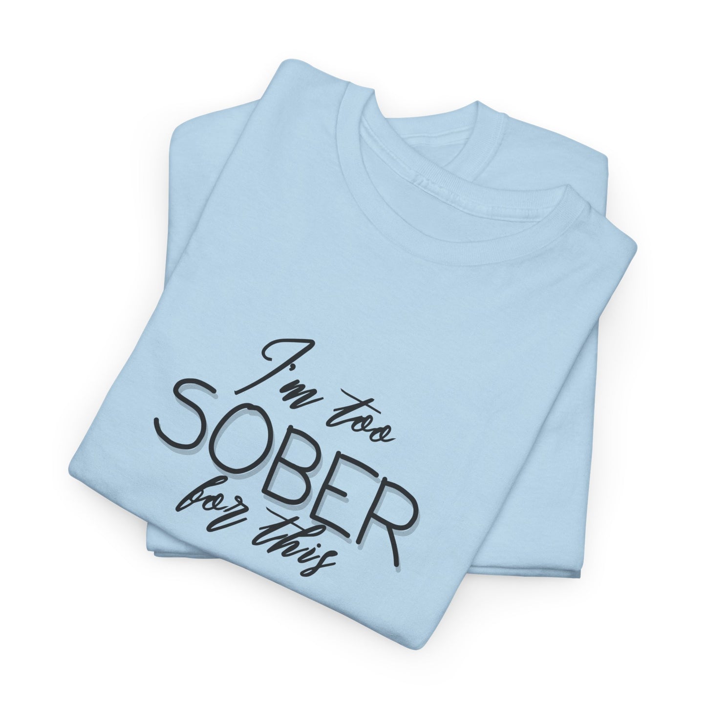 I'm Too Sober for This - T-Shirt