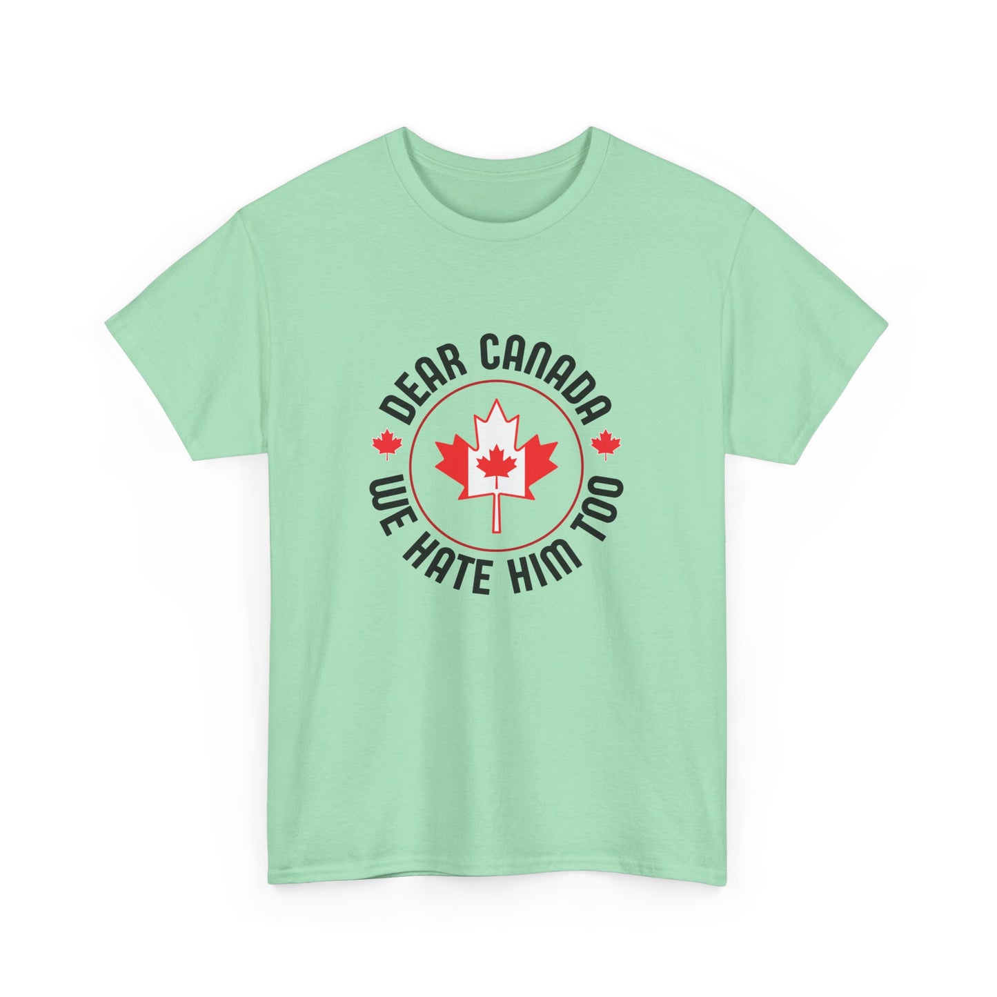 Dear Canada, We hate him too T-Shirt