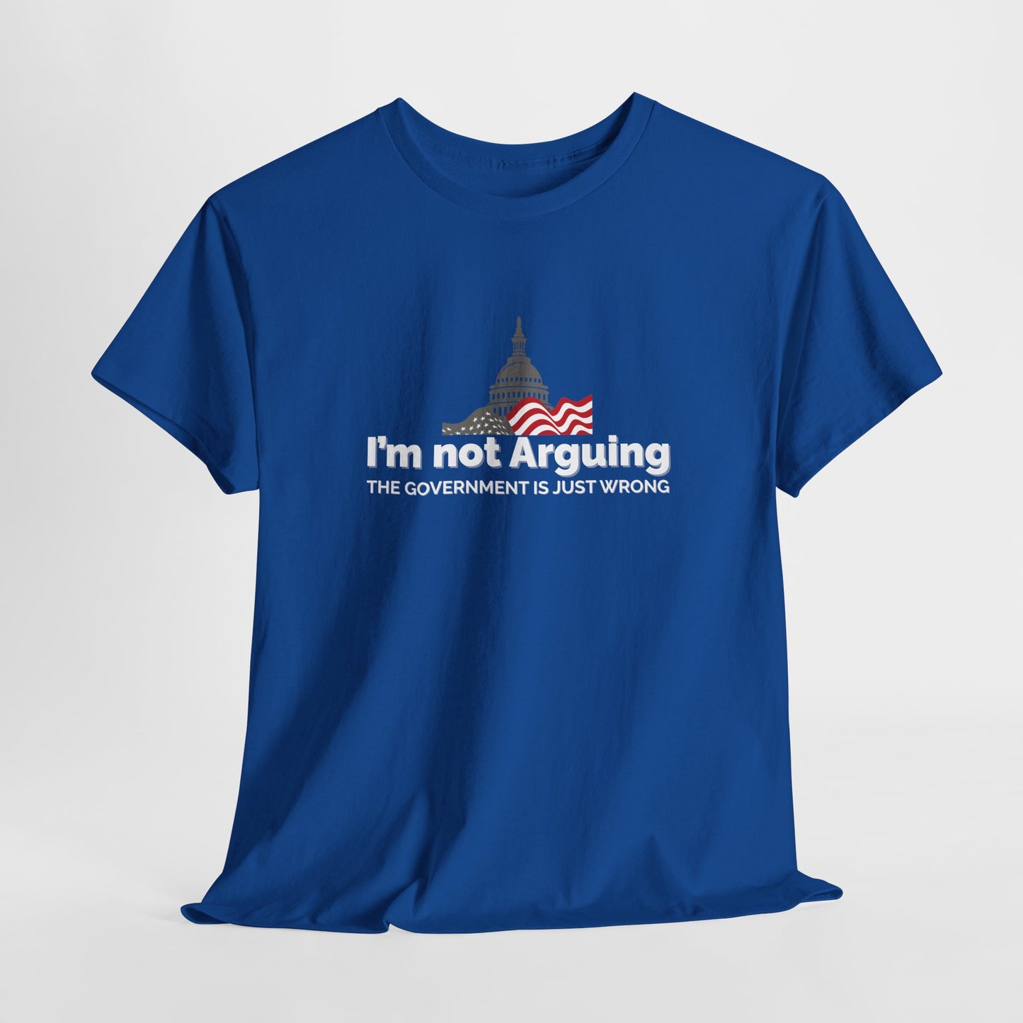 I'm Not Arguing, The Government is Just Wrong Tee, Political Humor