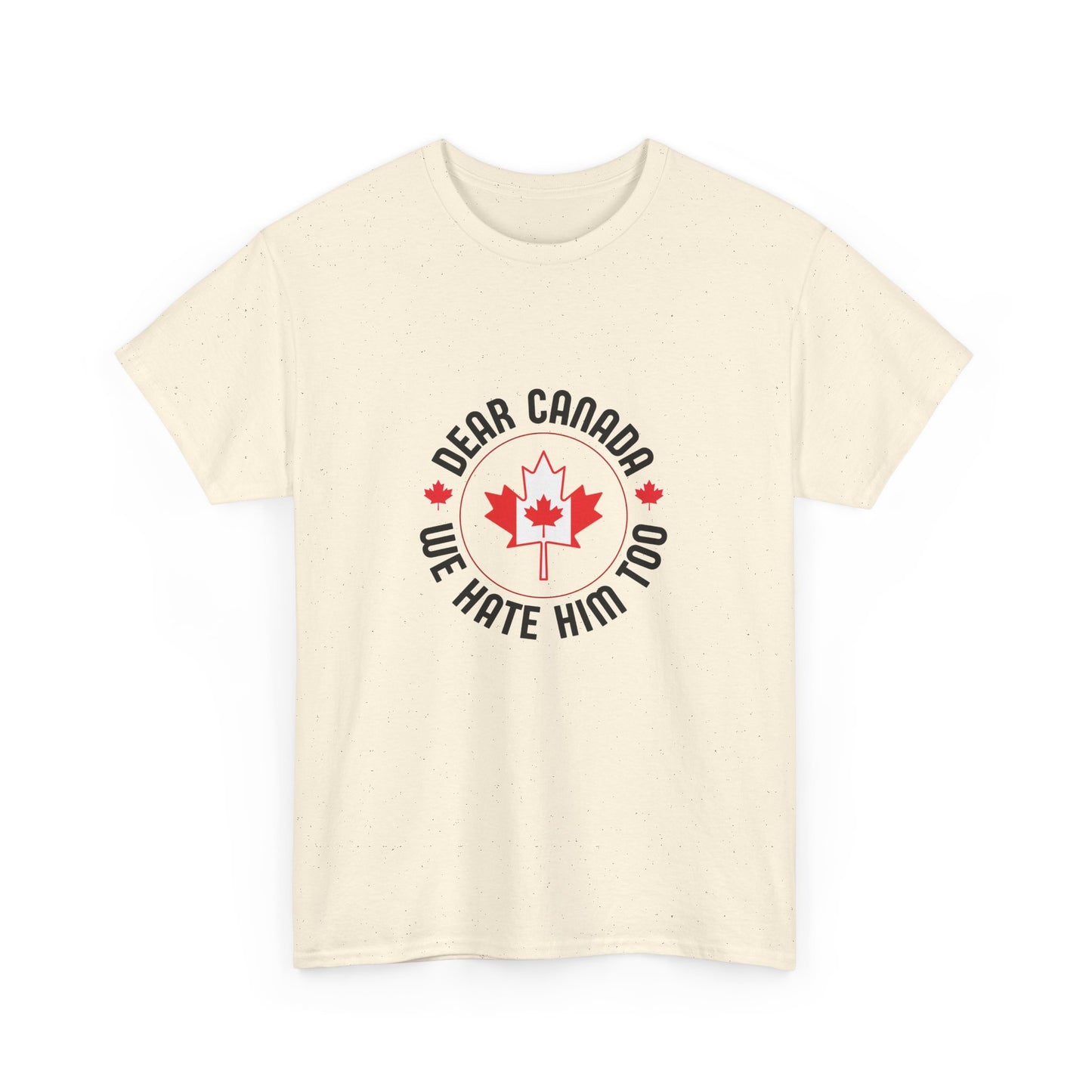Funny Canada Tee - "Dear Canada, We Hate Him Too" Unisex Heavy Cotton T-Shirt