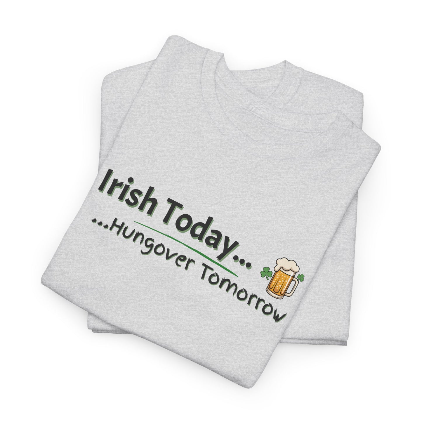 Irish today, Drunk Tomorrow Shirt
