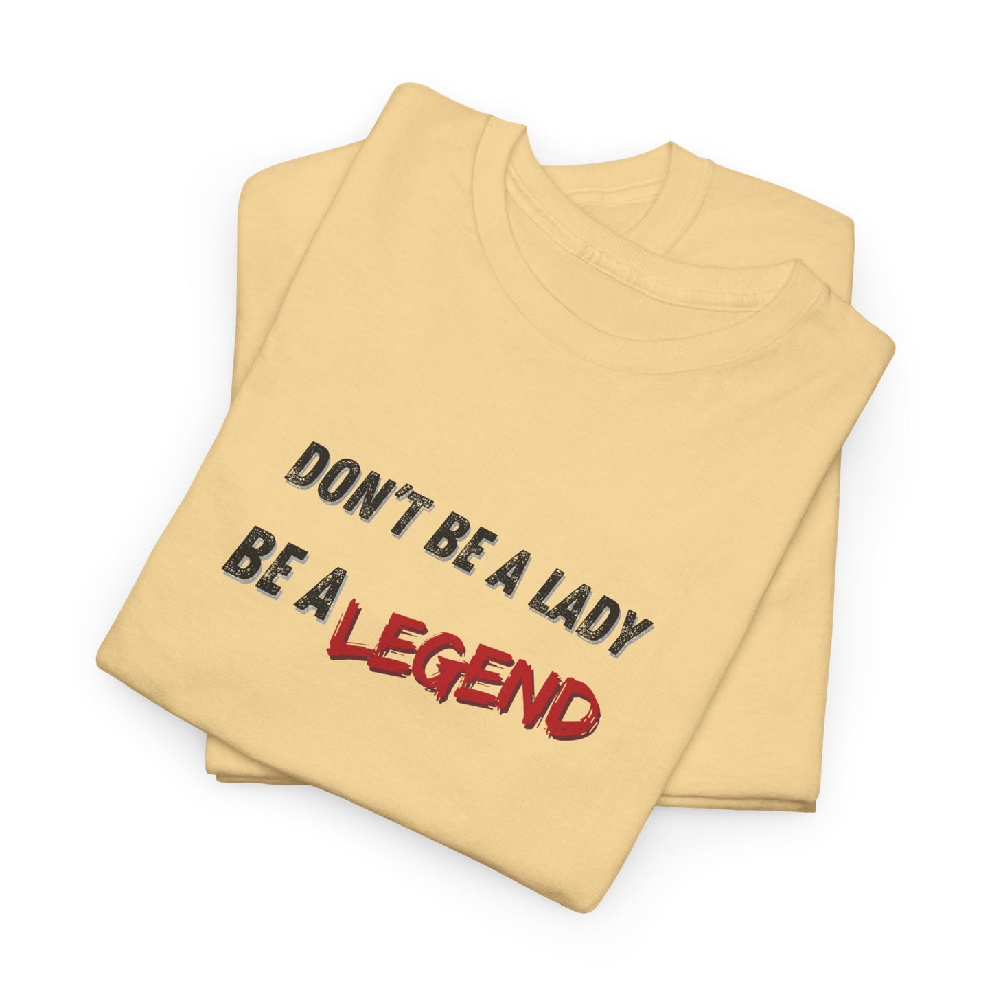 Don't Be a Lady, Be a Legend Shirt