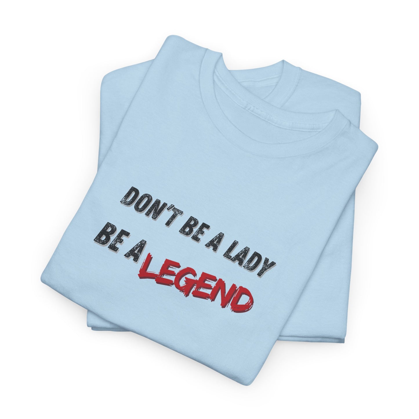 Don't Be a Lady, Be a Legend Shirt