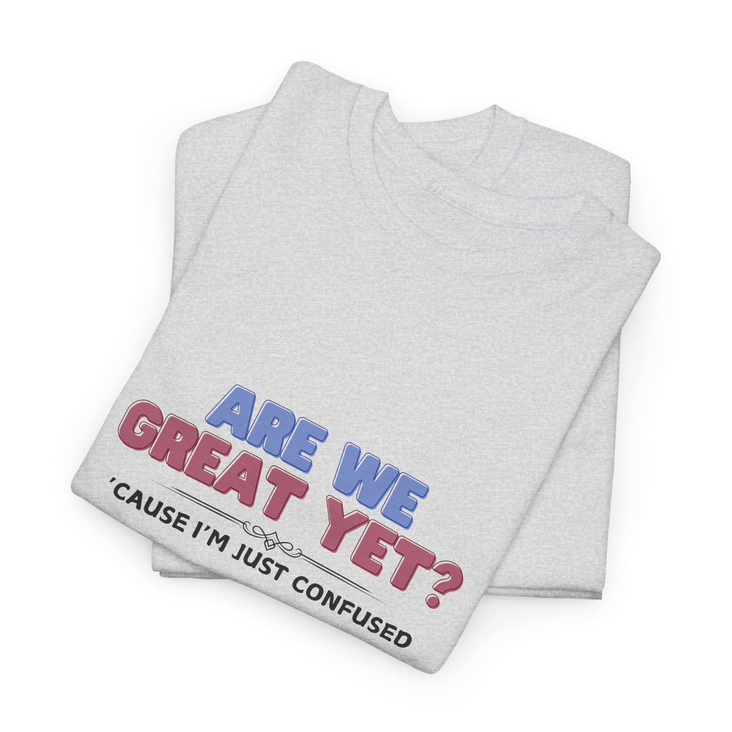 Are We Great Yet? Shirt