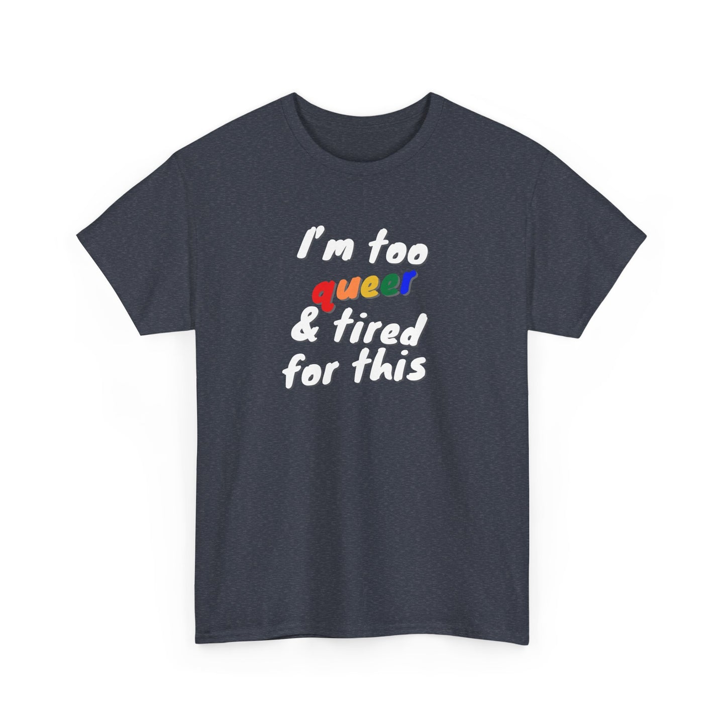 I'm too Queer and Tired Shirt