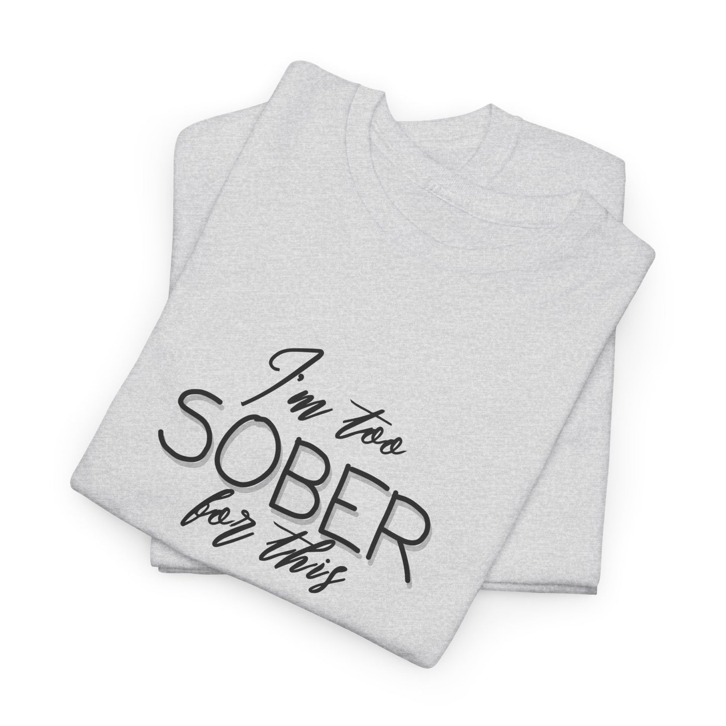 I'm Too Sober for This - T-Shirt