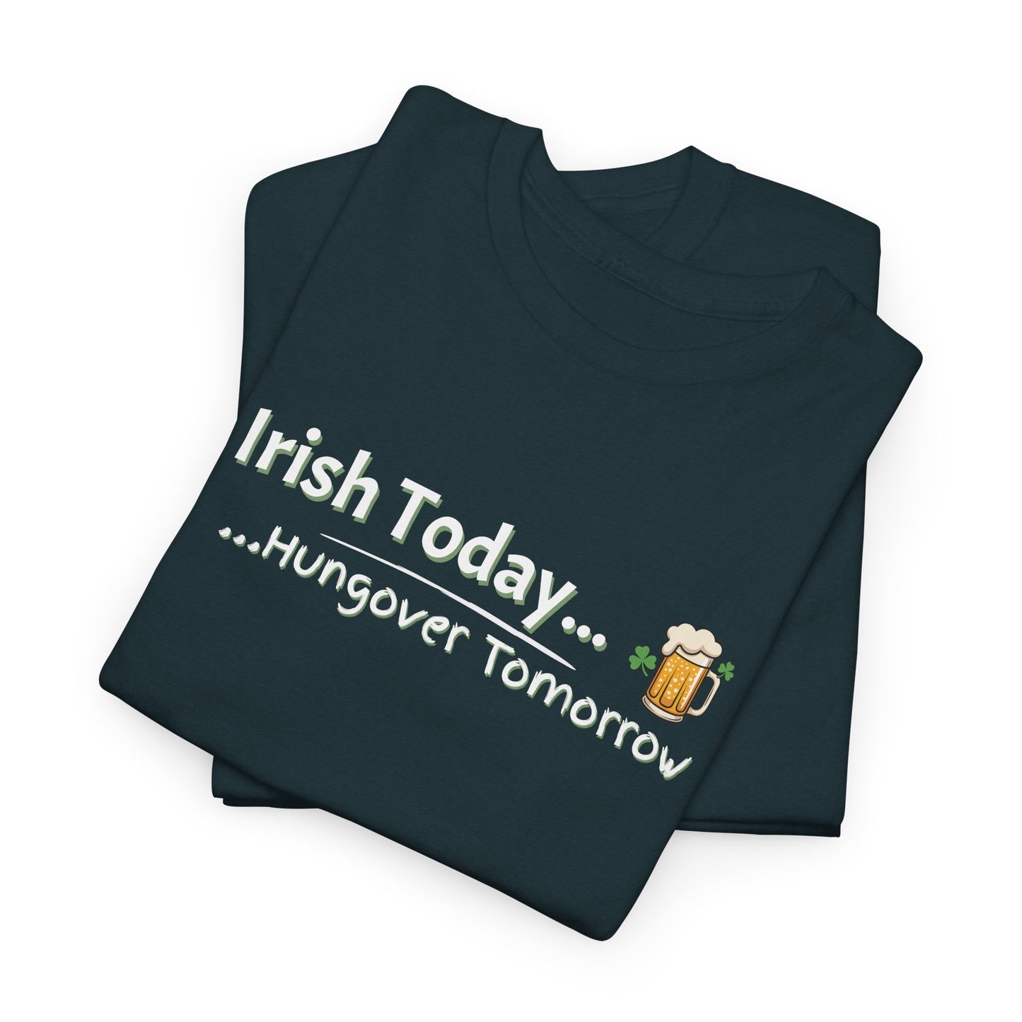Irish today, Drunk Tomorrow Shirt