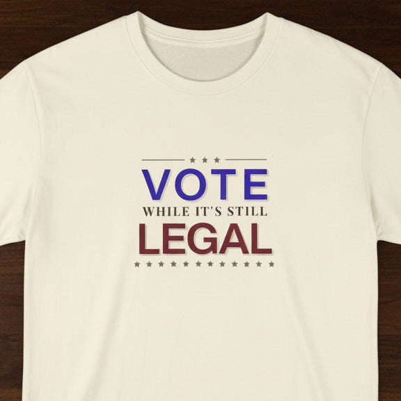 Vote While It's Still Legal Shirt