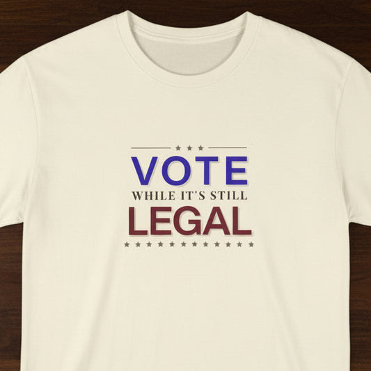 Vote While It's Still Legal Shirt