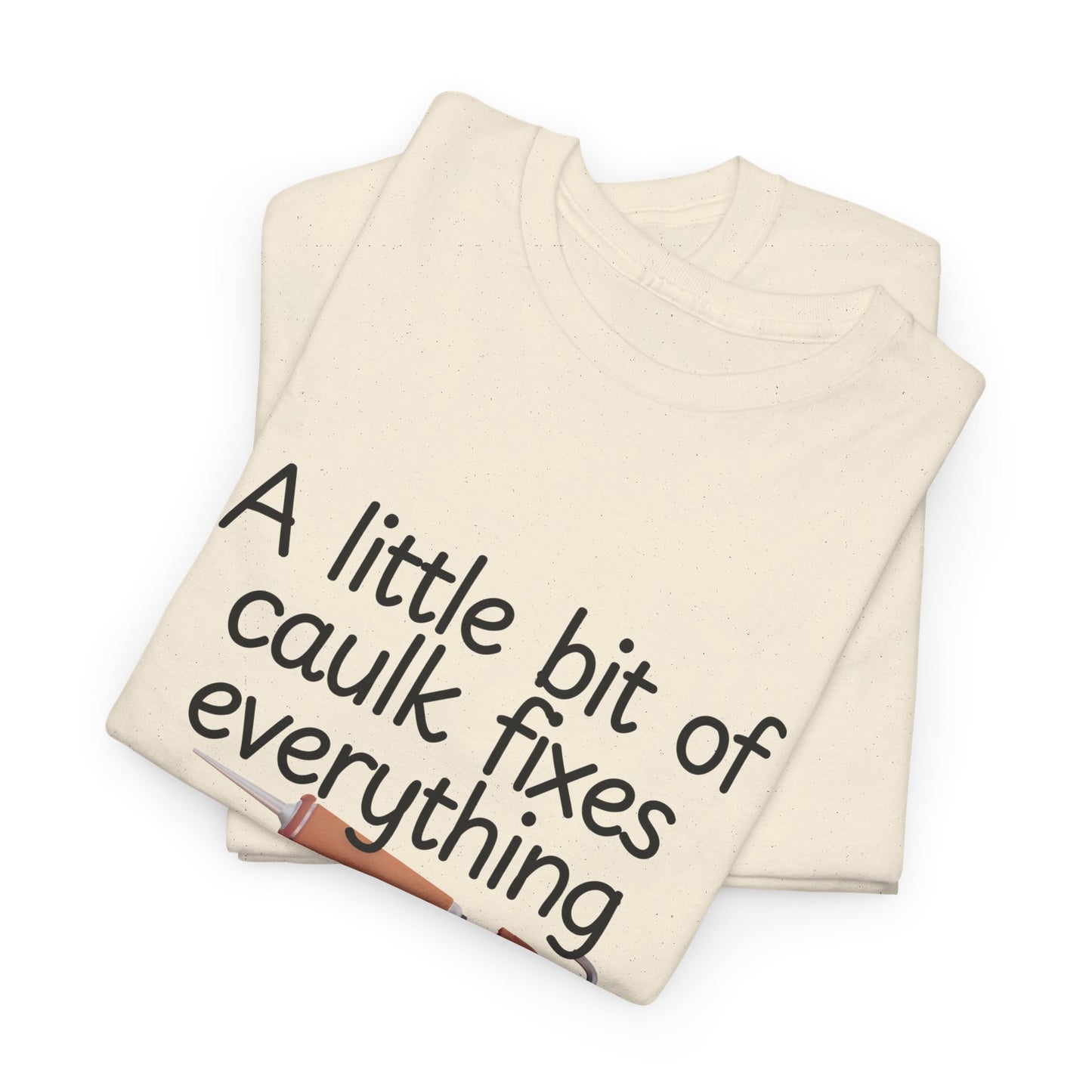 Men's Graphic Tee - Funny Shirt with 'A Little Bit of Caulk Fixes Everything'